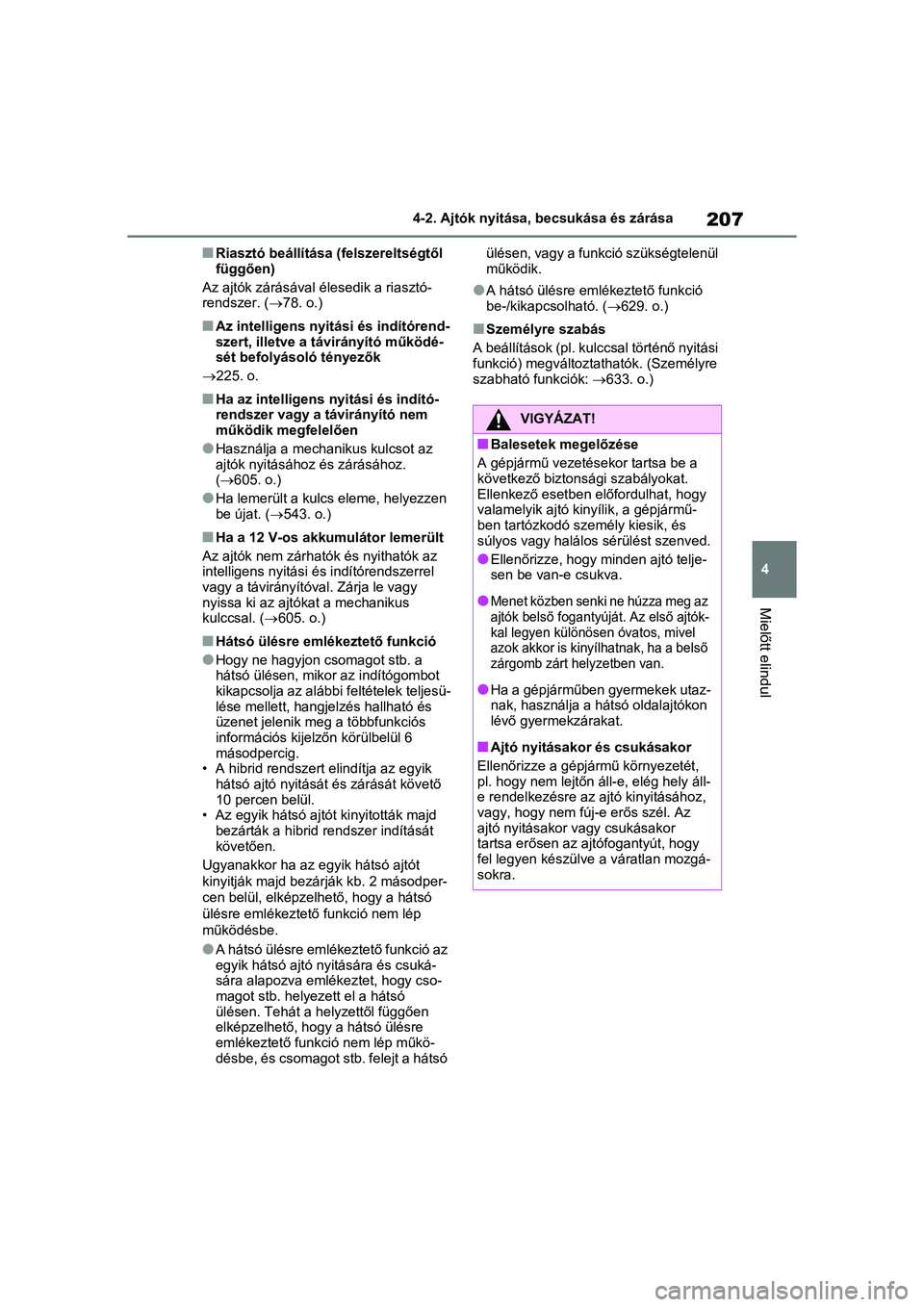 TOYOTA RAV4 PHEV 2021 Kezelési útmutató (in Hungarian) 207
4
4-2. Ajtók nyitása, becsukása és zárása
Mielőtt elindul
nRiasztó beállítása (felszereltségtől
függően)
Az ajtók zárásával élesedik a riasztó-
rendszer. ( 78. o.)
nAz int TOYOTA RAV4 PHEV 2021 Kezelési útmutató (in Hungarian) 207
4
4-2. Ajtók nyitása, becsukása és zárása
Mielőtt elindul
nRiasztó beállítása (felszereltségtől
függően)
Az ajtók zárásával élesedik a riasztó-
rendszer. ( 78. o.)
nAz int