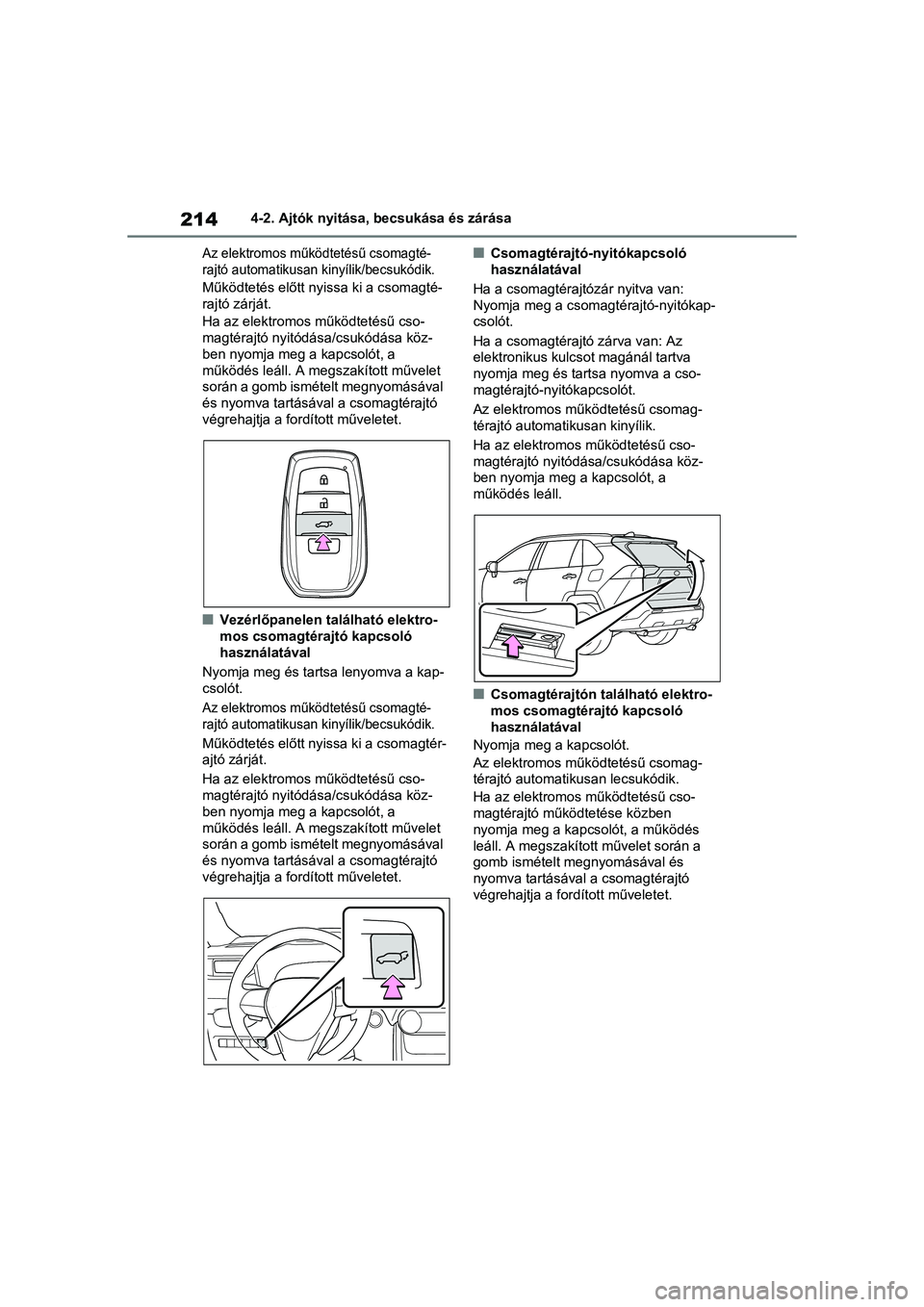 TOYOTA RAV4 PHEV 2021 Kezelési útmutató (in Hungarian) 2144-2. Ajtók nyitása, becsukása és zárása
Az elektromos működtetésű csomagté-
rajtó automatikusan kinyílik/becsukódik.
Működtetés előtt nyissa ki a csomagté-
rajtó zárját.
Ha az TOYOTA RAV4 PHEV 2021 Kezelési útmutató (in Hungarian) 2144-2. Ajtók nyitása, becsukása és zárása
Az elektromos működtetésű csomagté-
rajtó automatikusan kinyílik/becsukódik.
Működtetés előtt nyissa ki a csomagté-
rajtó zárját.
Ha az