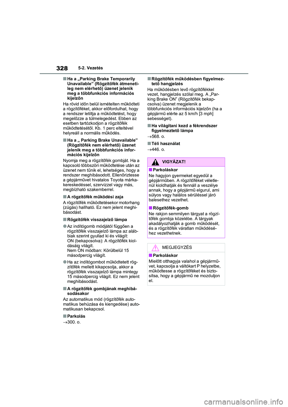 TOYOTA RAV4 PHEV 2021 Kezelési útmutató (in Hungarian) 3285-2. Vezetés
nHa a „Parking Brake Temporarily
Unavailable” (Rögzítőfék átmeneti-
leg nem elérhető) üzenet jelenik
meg a többfunkciós információs
kijelzőn
Ha rövid időn belül TOYOTA RAV4 PHEV 2021 Kezelési útmutató (in Hungarian) 3285-2. Vezetés
nHa a „Parking Brake Temporarily
Unavailable” (Rögzítőfék átmeneti-
leg nem elérhető) üzenet jelenik
meg a többfunkciós információs
kijelzőn
Ha rövid időn belül
