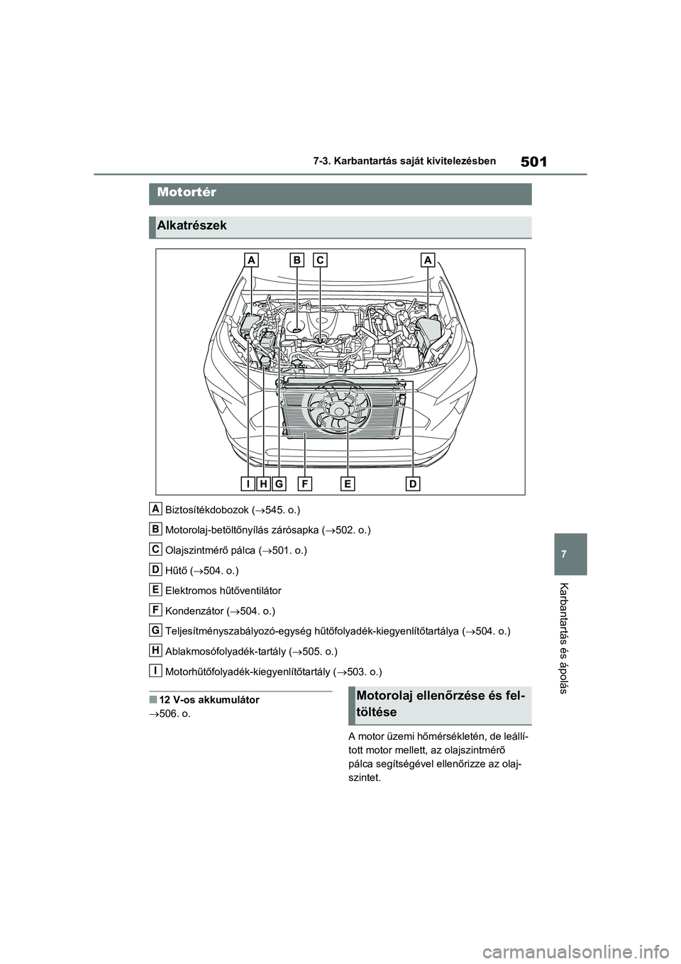 TOYOTA RAV4 PHEV 2021 Kezelési útmutató (in Hungarian) 501
7
7-3. Karbantartás sa
ját kivitelezésben
Karbantartás és ápolás
Biztosítékdobozok (545. o.)
Motorolaj-betöltőnyílás zárósapka ( 502. o.)
Olajszintmérő pálca ( 501. o.)
TOYOTA RAV4 PHEV 2021 Kezelési útmutató (in Hungarian) 501
7
7-3. Karbantartás sa
ját kivitelezésben
Karbantartás és ápolás
Biztosítékdobozok (545. o.)
Motorolaj-betöltőnyílás zárósapka ( 502. o.)
Olajszintmérő pálca ( 501. o.)