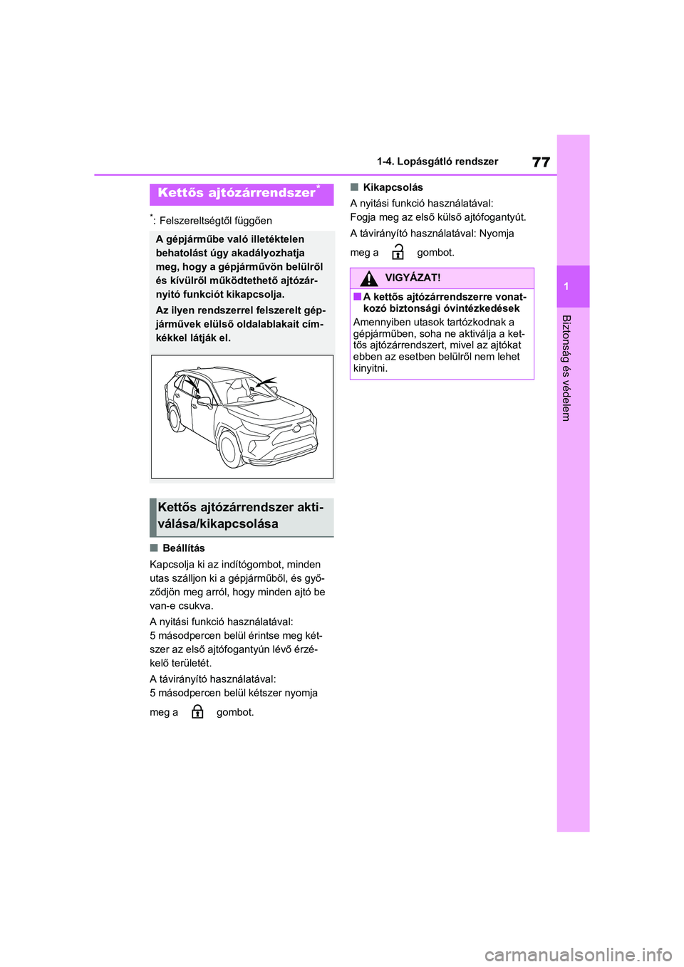 TOYOTA RAV4 PHEV 2021  Kezelési útmutató (in Hungarian) 77
1
1-4. Lopásgátló rendszer
Biztonság és védelem
*: Felszereltségtől függően
nBeállítás
Kapcsolja ki az indítógombot, minden 
utas szálljon ki a gépjárműből, és győ-
ződjön m