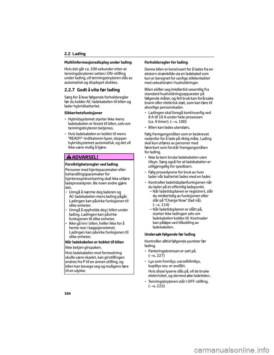 TOYOTA RAV4 PHEV 2021 Instruksjoner for bruk (in Norwegian) Multiinformasjonsdisplay under lading
Hvis det går ca. 100 sekunder etter at
tenningsbryteren settes i ON-stilling
under lading, vil tenningsbryteren slås av
automatisk og displayet slukkes.
2.2.7 G TOYOTA RAV4 PHEV 2021 Instruksjoner for bruk (in Norwegian) Multiinformasjonsdisplay under lading
Hvis det går ca. 100 sekunder etter at
tenningsbryteren settes i ON-stilling
under lading, vil tenningsbryteren slås av
automatisk og displayet slukkes.
2.2.7 G
