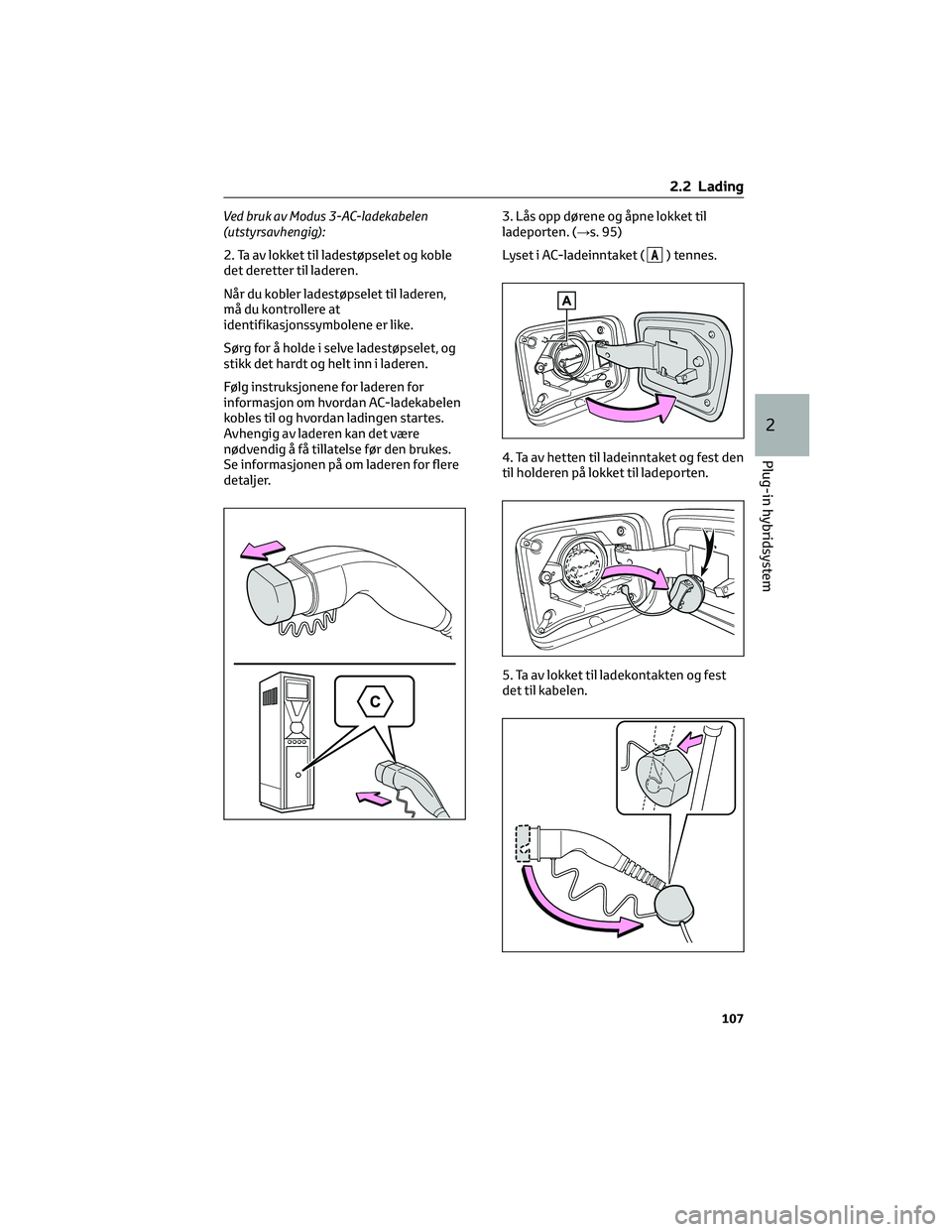 TOYOTA RAV4 PHEV 2021  Instruksjoner for bruk (in Norwegian) Ved bruk av Modus 3-AC-ladekabelen
(utstyrsavhengig):
2. Ta av lokket til ladestøpselet og koble
det deretter til laderen.
Når du kobler ladestøpselet til laderen,
må du kontrollere at
identifikas