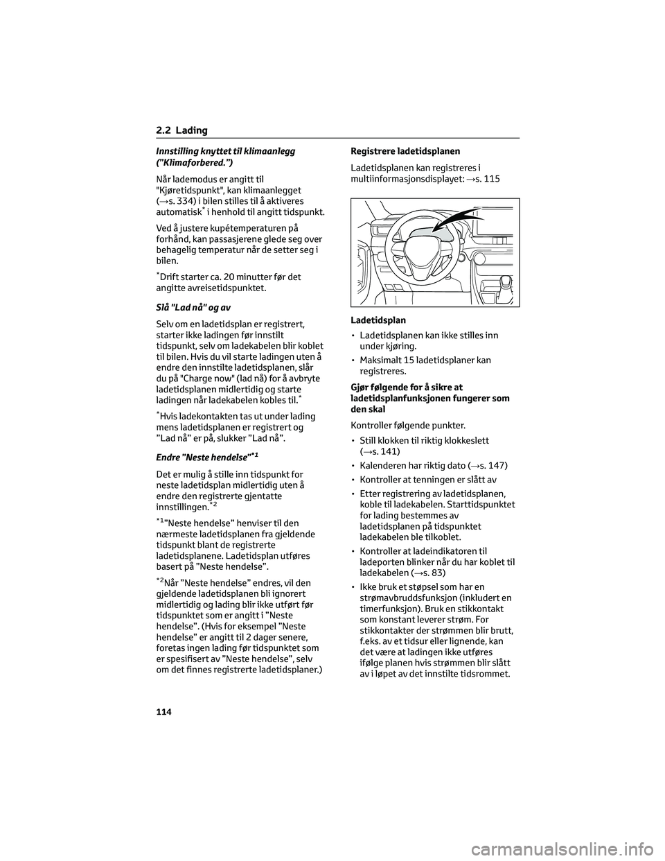 TOYOTA RAV4 PHEV 2021 Instruksjoner for bruk (in Norwegian) Innstilling knyttet til klimaanlegg
(”Klimaforbered.”)
Når lademodus er angitt til
"Kjøretidspunkt", kan klimaanlegget
(→s. 334) i bilen stilles til å aktiveres
automatisk
*i henhold TOYOTA RAV4 PHEV 2021 Instruksjoner for bruk (in Norwegian) Innstilling knyttet til klimaanlegg
(”Klimaforbered.”)
Når lademodus er angitt til
"Kjøretidspunkt", kan klimaanlegget
(→s. 334) i bilen stilles til å aktiveres
automatisk
*i henhold