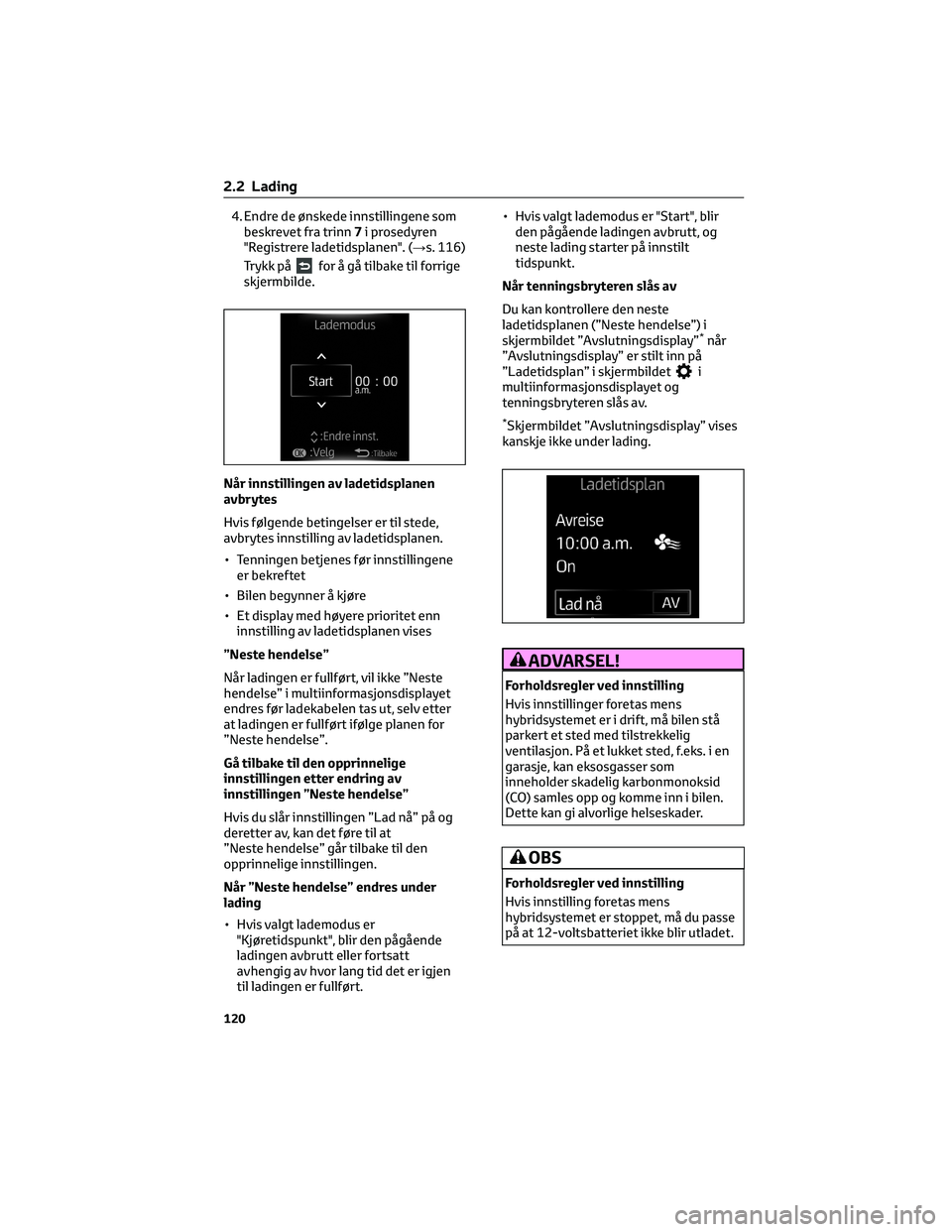 TOYOTA RAV4 PHEV 2021 Instruksjoner for bruk (in Norwegian) 4. Endre de ønskede innstillingene som
beskrevet fra trinn7i prosedyren
"Registrere ladetidsplanen". (→s. 116)
Trykk på
for å gå tilbake til forrige
skjermbilde.
Når innstillingen av la TOYOTA RAV4 PHEV 2021 Instruksjoner for bruk (in Norwegian) 4. Endre de ønskede innstillingene som
beskrevet fra trinn7i prosedyren
"Registrere ladetidsplanen". (→s. 116)
Trykk på
for å gå tilbake til forrige
skjermbilde.
Når innstillingen av la