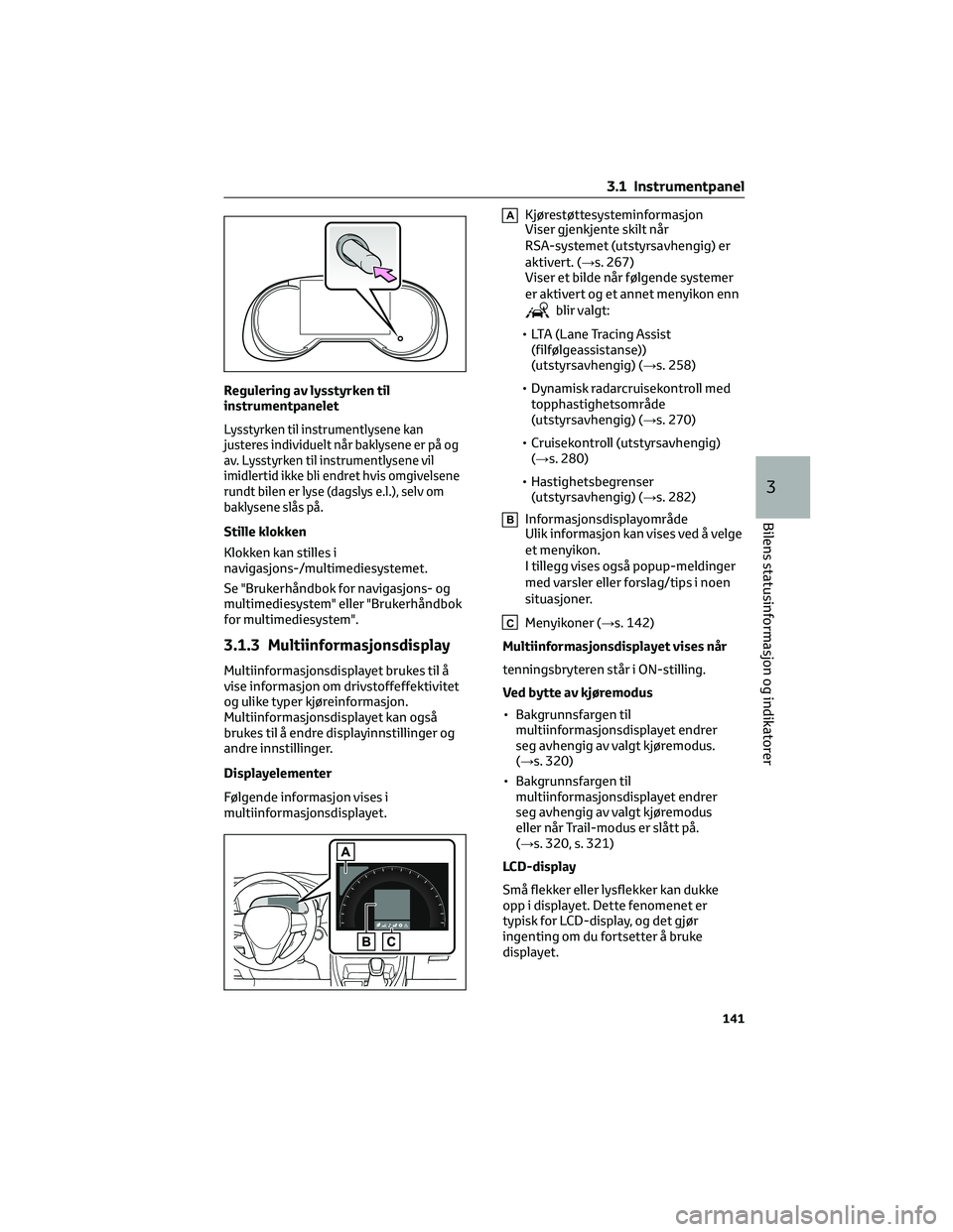 TOYOTA RAV4 PHEV 2021 Instruksjoner for bruk (in Norwegian) Regulering av lysstyrken til
instrumentpanelet
Lysstyrken til instrumentlysene kan
justeres individuelt når baklysene er på og
av. Lysstyrken til instrumentlysene vil
imidlertid ikke bli endret hvis TOYOTA RAV4 PHEV 2021 Instruksjoner for bruk (in Norwegian) Regulering av lysstyrken til
instrumentpanelet
Lysstyrken til instrumentlysene kan
justeres individuelt når baklysene er på og
av. Lysstyrken til instrumentlysene vil
imidlertid ikke bli endret hvis