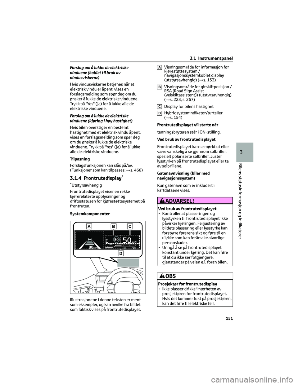 TOYOTA RAV4 PHEV 2021 Instruksjoner for bruk (in Norwegian) Forslag om å lukke de elektriske
vinduene (koblet til bruk av
vindusviskerne)
Hvis vindusviskerne betjenes når et
elektrisk vindu er åpent, vises en
forslagsmelding som spør deg om du
ønsker å l TOYOTA RAV4 PHEV 2021 Instruksjoner for bruk (in Norwegian) Forslag om å lukke de elektriske
vinduene (koblet til bruk av
vindusviskerne)
Hvis vindusviskerne betjenes når et
elektrisk vindu er åpent, vises en
forslagsmelding som spør deg om du
ønsker å l