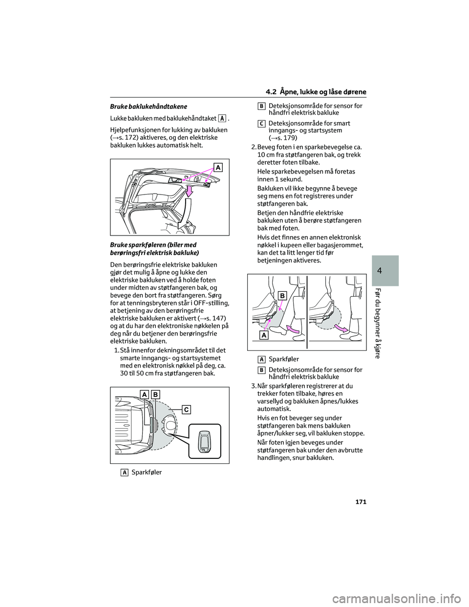 TOYOTA RAV4 PHEV 2021 Instruksjoner for bruk (in Norwegian) Bruke baklukehåndtakene
Lukke bakluken med baklukehåndtaketA.
Hjelpefunksjonen for lukking av bakluken
(→s. 172) aktiveres, og den elektriske
bakluken lukkes automatisk helt.
Bruke sparkføleren ( TOYOTA RAV4 PHEV 2021 Instruksjoner for bruk (in Norwegian) Bruke baklukehåndtakene
Lukke bakluken med baklukehåndtaketA.
Hjelpefunksjonen for lukking av bakluken
(→s. 172) aktiveres, og den elektriske
bakluken lukkes automatisk helt.
Bruke sparkføleren (