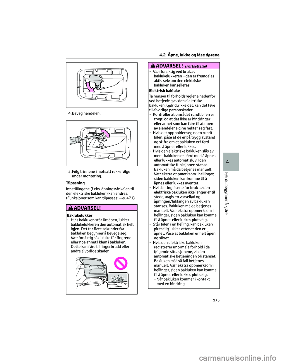 TOYOTA RAV4 PHEV 2021  Instruksjoner for bruk (in Norwegian) 4. Beveg hendelen.
5. Følg trinnene i motsatt rekkefølge
under montering.
Tilpasning
Innstillingene (f.eks. åpningsvinkelen til
den elektriske bakluken) kan endres.
(Funksjoner som kan tilpasses: