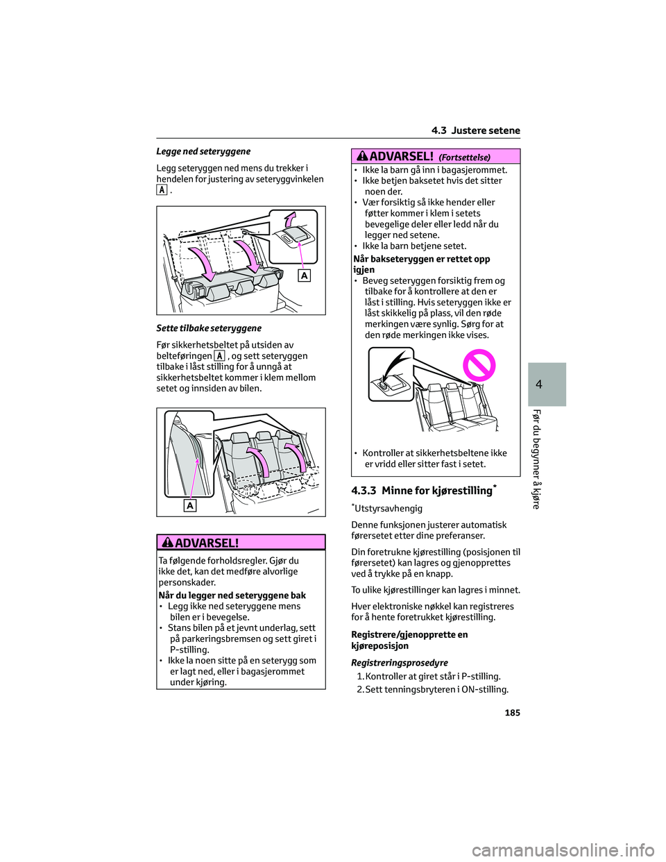 TOYOTA RAV4 PHEV 2021  Instruksjoner for bruk (in Norwegian) Legge ned seteryggene
Legg seteryggen ned mens du trekker i
hendelen for justering av seteryggvinkelen
A.
Sette tilbake seteryggene
Før sikkerhetsbeltet på utsiden av
belteføringen
A, og sett seter
