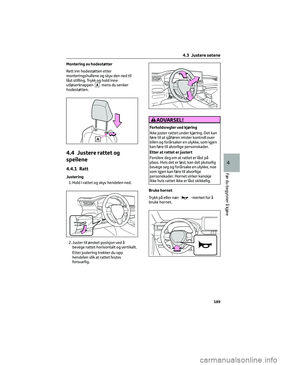 TOYOTA RAV4 PHEV 2021 Instruksjoner for bruk (in Norwegian) Montering av hodestøtter
Rett inn hodestøtten etter
monteringshullene og skyv den ned til
låst stilling. Trykk og hold inne
utløserknappen
Amens du senker
hodestøtten.
4.4 Justere rattet og
speil TOYOTA RAV4 PHEV 2021 Instruksjoner for bruk (in Norwegian) Montering av hodestøtter
Rett inn hodestøtten etter
monteringshullene og skyv den ned til
låst stilling. Trykk og hold inne
utløserknappen
Amens du senker
hodestøtten.
4.4 Justere rattet og
speil