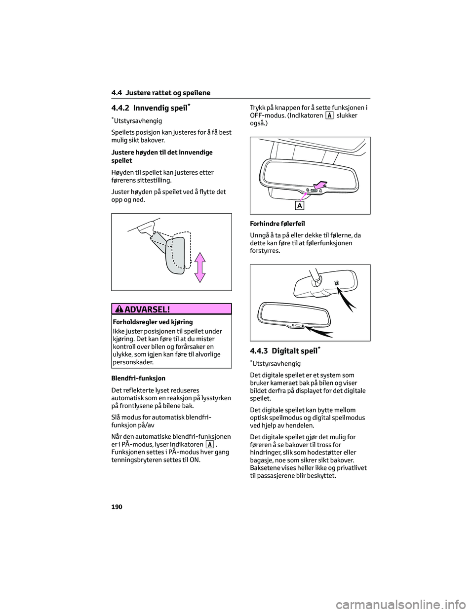 TOYOTA RAV4 PHEV 2021 Instruksjoner for bruk (in Norwegian) 4.4.2 Innvendig speil*
*Utstyrsavhengig
Speilets posisjon kan justeres for å få best
mulig sikt bakover.
Justere høyden til det innvendige
speilet
Høyden til speilet kan justeres etter
førerens s TOYOTA RAV4 PHEV 2021 Instruksjoner for bruk (in Norwegian) 4.4.2 Innvendig speil*
*Utstyrsavhengig
Speilets posisjon kan justeres for å få best
mulig sikt bakover.
Justere høyden til det innvendige
speilet
Høyden til speilet kan justeres etter
førerens s