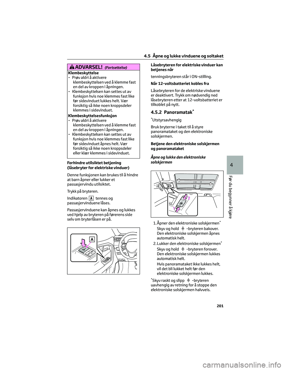 TOYOTA RAV4 PHEV 2021 Instruksjoner for bruk (in Norwegian) ADVARSEL!(Fortsettelse)
Klembeskyttelse
• Prøv aldri å aktivere
klembeskyttelsen ved å klemme fast
en del av kroppen i åpningen.
• Klembeskyttelsen kan settes ut av
funksjon hvis noe klemmes f TOYOTA RAV4 PHEV 2021 Instruksjoner for bruk (in Norwegian) ADVARSEL!(Fortsettelse)
Klembeskyttelse
• Prøv aldri å aktivere
klembeskyttelsen ved å klemme fast
en del av kroppen i åpningen.
• Klembeskyttelsen kan settes ut av
funksjon hvis noe klemmes f