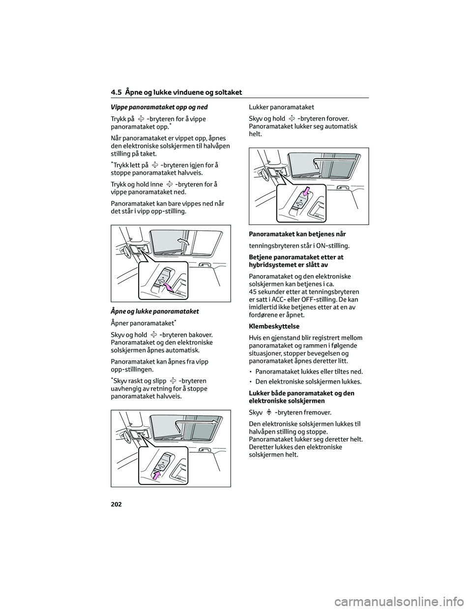 TOYOTA RAV4 PHEV 2021 Instruksjoner for bruk (in Norwegian) Vippe panoramataket opp og ned
Trykk på
-bryteren for å vippe
panoramataket opp.*
Når panoramataket er vippet opp, åpnes
den elektroniske solskjermen til halvåpen
stilling på taket.
*Trykk lett TOYOTA RAV4 PHEV 2021 Instruksjoner for bruk (in Norwegian) Vippe panoramataket opp og ned
Trykk på
-bryteren for å vippe
panoramataket opp.*
Når panoramataket er vippet opp, åpnes
den elektroniske solskjermen til halvåpen
stilling på taket.
*Trykk lett