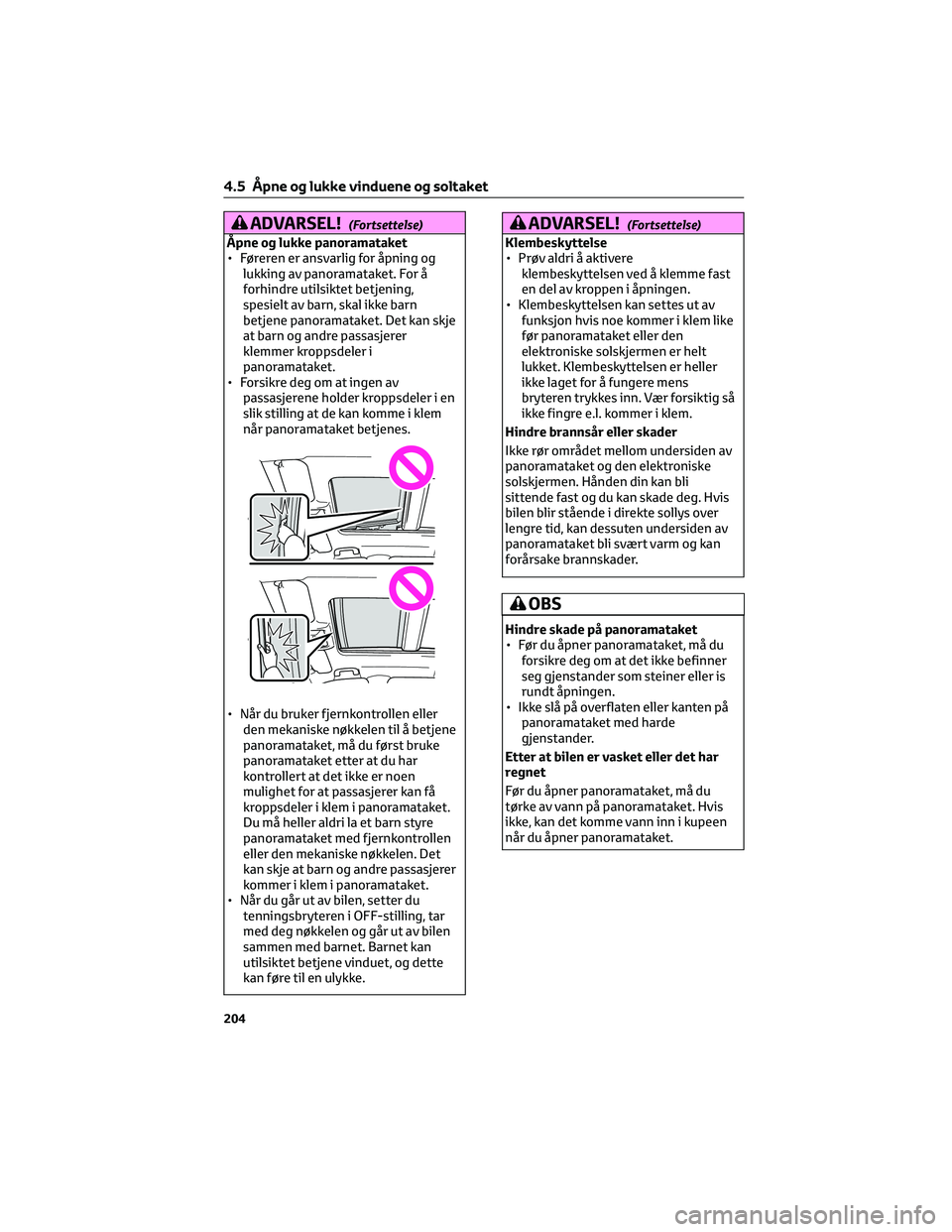 TOYOTA RAV4 PHEV 2021 Instruksjoner for bruk (in Norwegian) ADVARSEL!(Fortsettelse)
Åpne og lukke panoramataket
• Føreren er ansvarlig for åpning og
lukking av panoramataket. For å
forhindre utilsiktet betjening,
spesielt av barn, skal ikke barn
betjene TOYOTA RAV4 PHEV 2021 Instruksjoner for bruk (in Norwegian) ADVARSEL!(Fortsettelse)
Åpne og lukke panoramataket
• Føreren er ansvarlig for åpning og
lukking av panoramataket. For å
forhindre utilsiktet betjening,
spesielt av barn, skal ikke barn
betjene