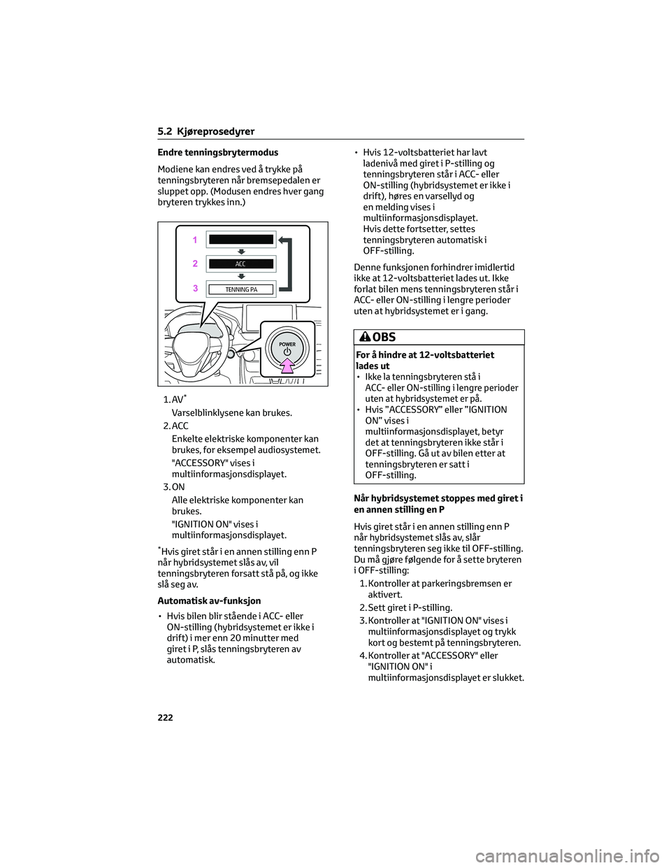 TOYOTA RAV4 PHEV 2021 Instruksjoner for bruk (in Norwegian) Endre tenningsbrytermodus
Modiene kan endres ved å trykke på
tenningsbryteren når bremsepedalen er
sluppet opp. (Modusen endres hver gang
bryteren trykkes inn.)
1. AV
*
Varselblinklysene kan brukes TOYOTA RAV4 PHEV 2021 Instruksjoner for bruk (in Norwegian) Endre tenningsbrytermodus
Modiene kan endres ved å trykke på
tenningsbryteren når bremsepedalen er
sluppet opp. (Modusen endres hver gang
bryteren trykkes inn.)
1. AV
*
Varselblinklysene kan brukes