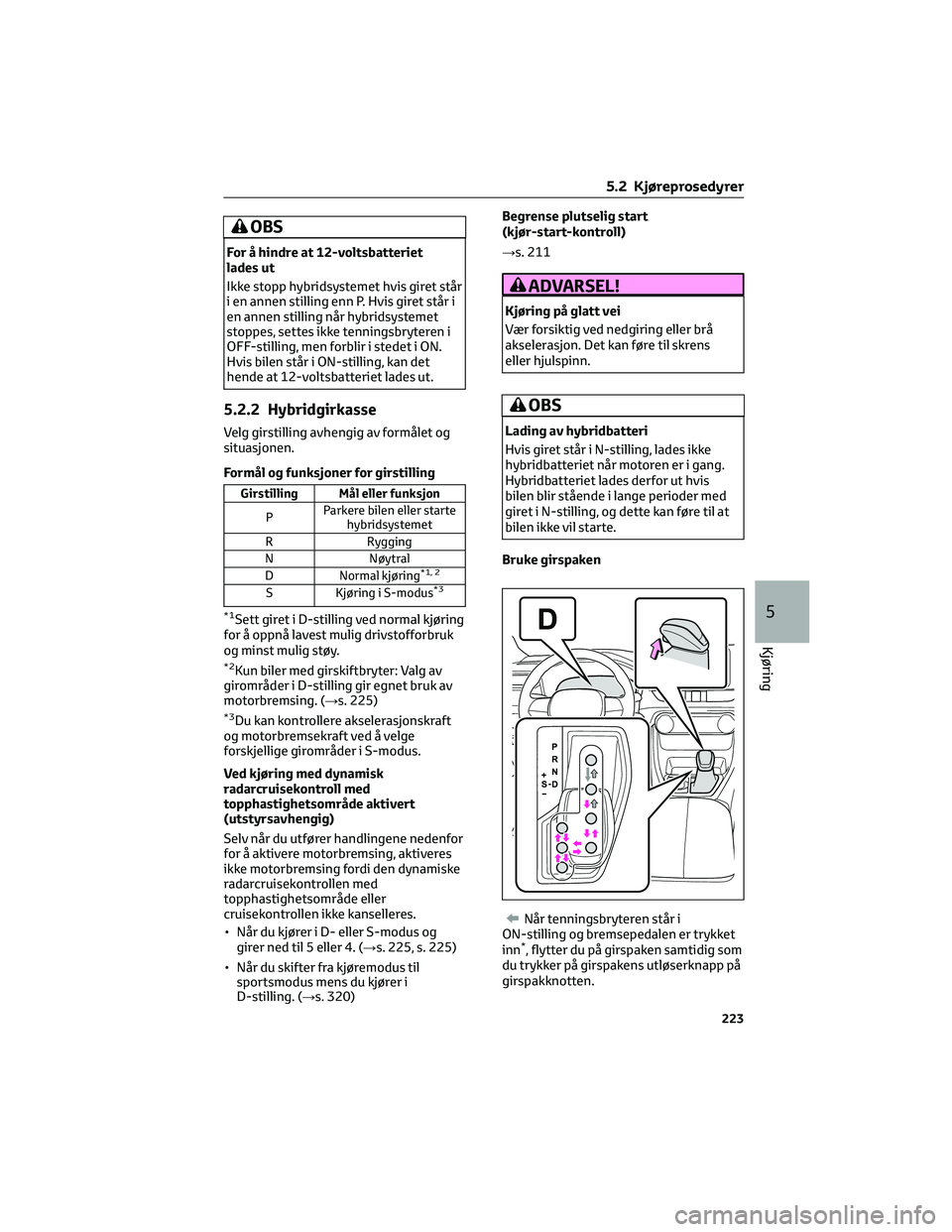 TOYOTA RAV4 PHEV 2021 Instruksjoner for bruk (in Norwegian) OBS
For å hindre at 12-voltsbatteriet
lades ut
Ikke stopp hybridsystemet hvis giret står
i en annen stilling enn P. Hvis giret står i
en annen stilling når hybridsystemet
stoppes, settes ikke tenn TOYOTA RAV4 PHEV 2021 Instruksjoner for bruk (in Norwegian) OBS
For å hindre at 12-voltsbatteriet
lades ut
Ikke stopp hybridsystemet hvis giret står
i en annen stilling enn P. Hvis giret står i
en annen stilling når hybridsystemet
stoppes, settes ikke tenn