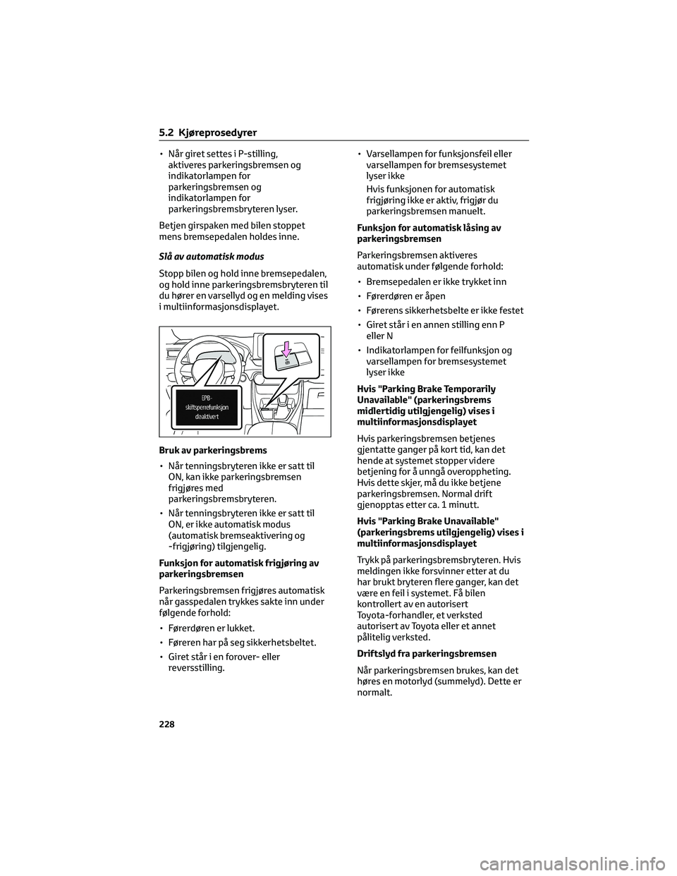 TOYOTA RAV4 PHEV 2021 Instruksjoner for bruk (in Norwegian) • Når giret settes i P-stilling,
aktiveres parkeringsbremsen og
indikatorlampen for
parkeringsbremsen og
indikatorlampen for
parkeringsbremsbryteren lyser.
Betjen girspaken med bilen stoppet
mens b TOYOTA RAV4 PHEV 2021 Instruksjoner for bruk (in Norwegian) • Når giret settes i P-stilling,
aktiveres parkeringsbremsen og
indikatorlampen for
parkeringsbremsen og
indikatorlampen for
parkeringsbremsbryteren lyser.
Betjen girspaken med bilen stoppet
mens b