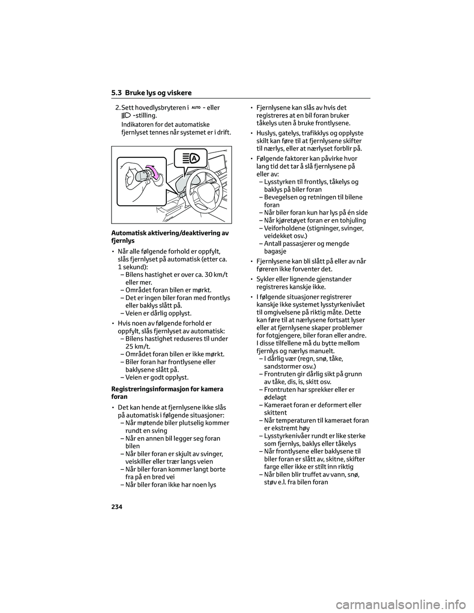 TOYOTA RAV4 PHEV 2021 Instruksjoner for bruk (in Norwegian) 2. Sett hovedlysbryteren i- eller-stilling.
Indikatoren for det automatiske
fjernlyset tennes når systemet er i drift.
Automatisk aktivering/deaktivering av
fjernlys
• Når alle følgende forhold e TOYOTA RAV4 PHEV 2021 Instruksjoner for bruk (in Norwegian) 2. Sett hovedlysbryteren i- eller-stilling.
Indikatoren for det automatiske
fjernlyset tennes når systemet er i drift.
Automatisk aktivering/deaktivering av
fjernlys
• Når alle følgende forhold e