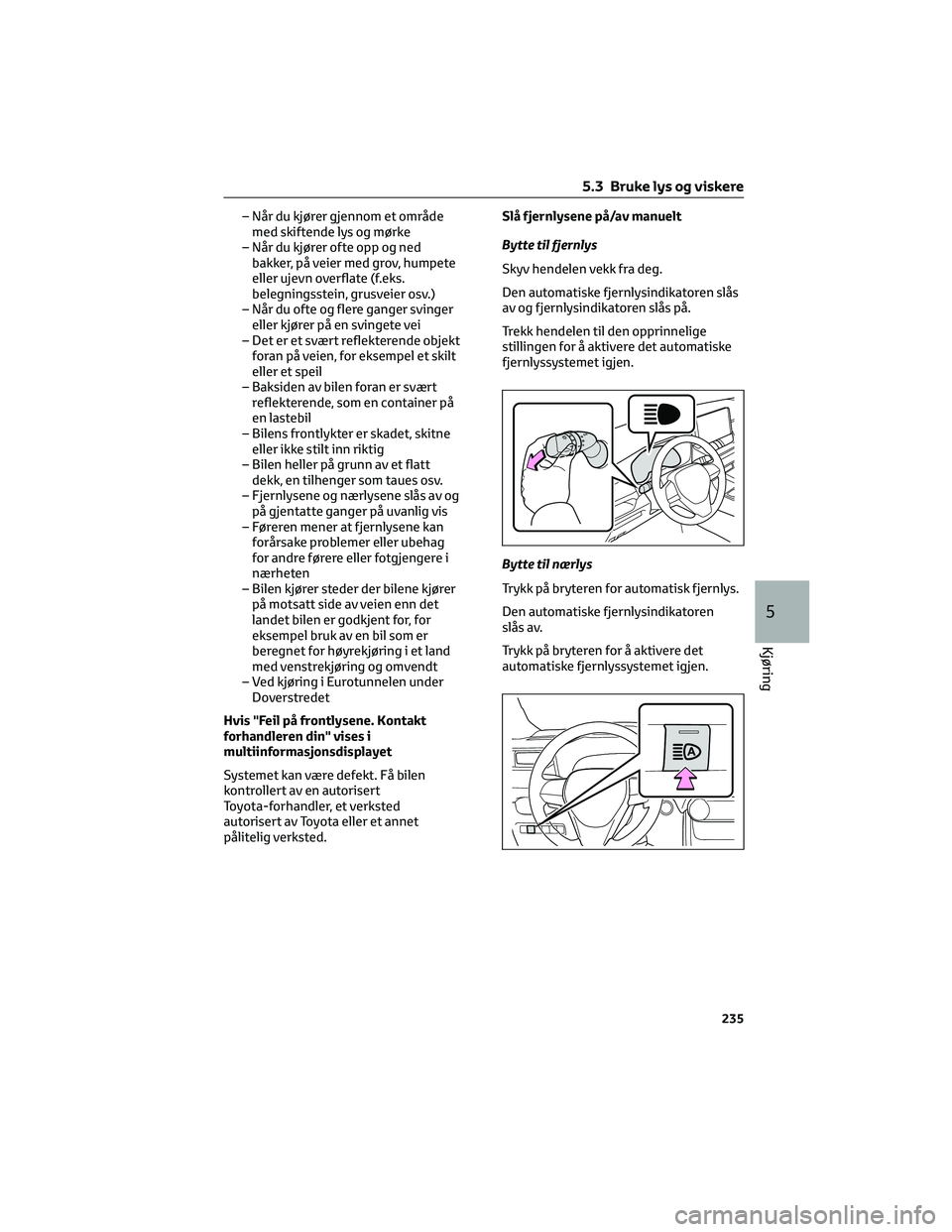 TOYOTA RAV4 PHEV 2021  Instruksjoner for bruk (in Norwegian) – Når du kjører gjennom et område
med skiftende lys og mørke
– Når du kjører ofte opp og ned
bakker, på veier med grov, humpete
eller ujevn overflate (f.eks.
belegningsstein, grusveier osv.