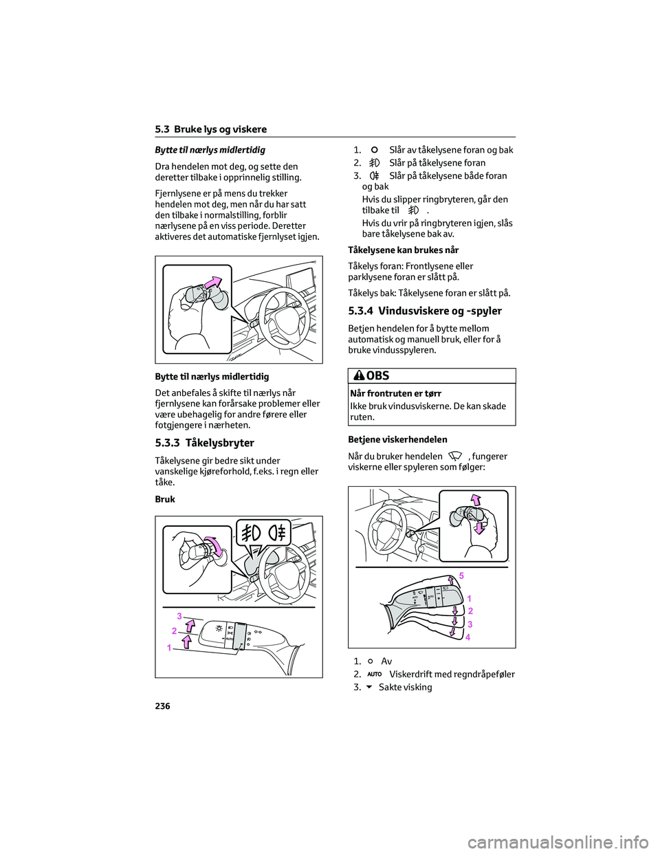 TOYOTA RAV4 PHEV 2021 Instruksjoner for bruk (in Norwegian) Bytte til nærlys midlertidig
Dra hendelen mot deg, og sette den
deretter tilbake i opprinnelig stilling.
Fjernlysene er på mens du trekker
hendelen mot deg, men når du har satt
den tilbake i normal TOYOTA RAV4 PHEV 2021 Instruksjoner for bruk (in Norwegian) Bytte til nærlys midlertidig
Dra hendelen mot deg, og sette den
deretter tilbake i opprinnelig stilling.
Fjernlysene er på mens du trekker
hendelen mot deg, men når du har satt
den tilbake i normal