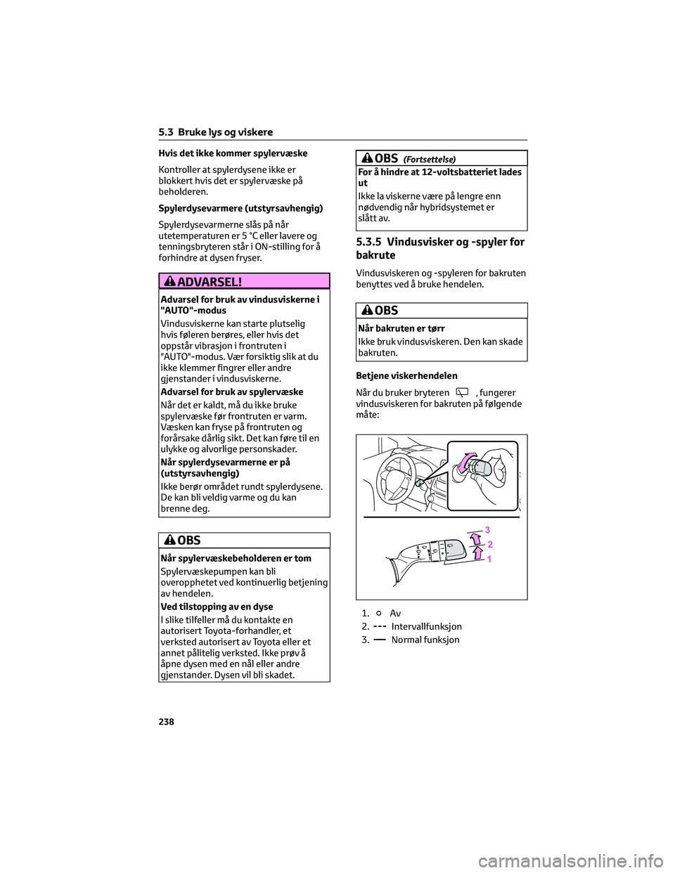 TOYOTA RAV4 PHEV 2021 Instruksjoner for bruk (in Norwegian) Hvis det ikke kommer spylervæske
Kontroller at spylerdysene ikke er
blokkert hvis det er spylervæske på
beholderen.
Spylerdysevarmere (utstyrsavhengig)
Spylerdysevarmerne slås på når
utetemperat TOYOTA RAV4 PHEV 2021 Instruksjoner for bruk (in Norwegian) Hvis det ikke kommer spylervæske
Kontroller at spylerdysene ikke er
blokkert hvis det er spylervæske på
beholderen.
Spylerdysevarmere (utstyrsavhengig)
Spylerdysevarmerne slås på når
utetemperat