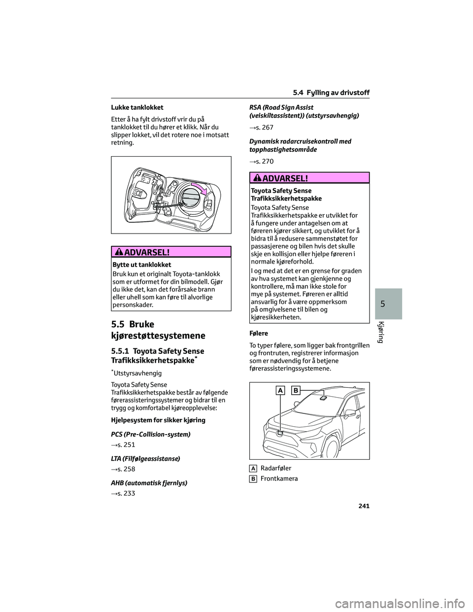TOYOTA RAV4 PHEV 2021 Instruksjoner for bruk (in Norwegian) Lukke tanklokket
Etter å ha fylt drivstoff vrir du på
tanklokket til du hører et klikk. Når du
slipper lokket, vil det rotere noe i motsatt
retning.
ADVARSEL!
Bytte ut tanklokket
Bruk kun et origi TOYOTA RAV4 PHEV 2021 Instruksjoner for bruk (in Norwegian) Lukke tanklokket
Etter å ha fylt drivstoff vrir du på
tanklokket til du hører et klikk. Når du
slipper lokket, vil det rotere noe i motsatt
retning.
ADVARSEL!
Bytte ut tanklokket
Bruk kun et origi