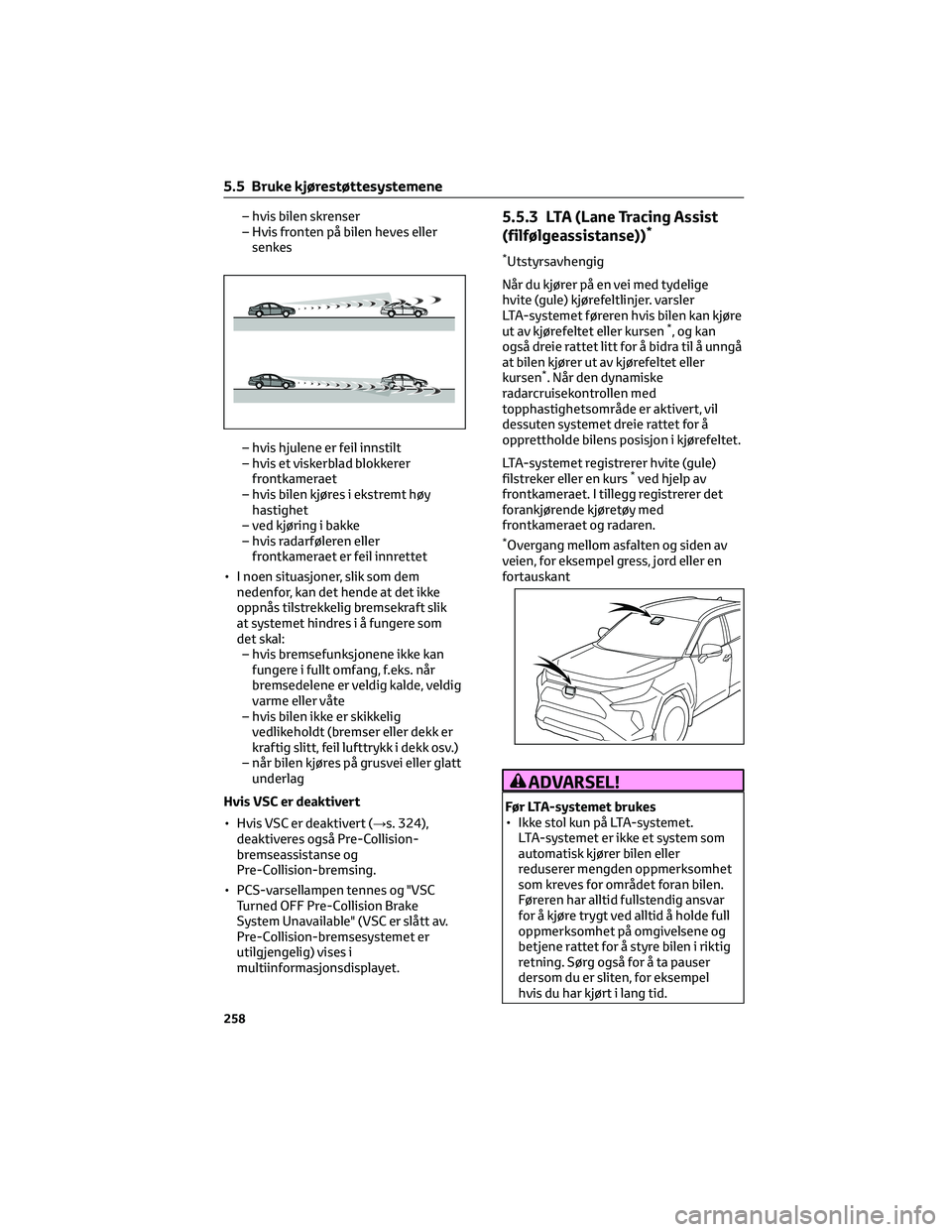 TOYOTA RAV4 PHEV 2021  Instruksjoner for bruk (in Norwegian) – hvis bilen skrenser
– Hvis fronten på bilen heves eller
senkes
– hvis hjulene er feil innstilt
– hvis et viskerblad blokkerer
frontkameraet
– hvis bilen kjøres i ekstremt høy
hastighet
