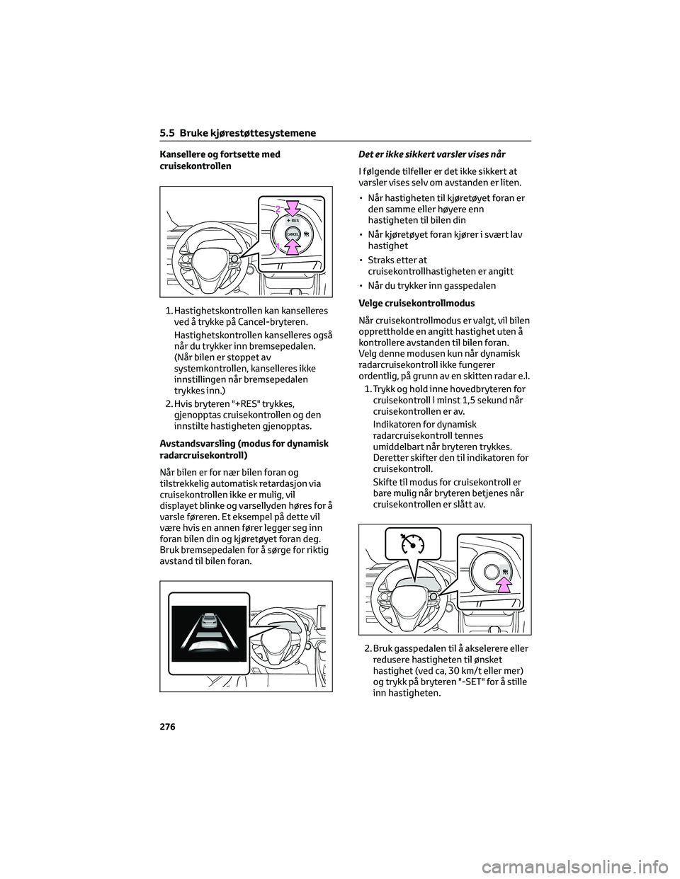 TOYOTA RAV4 PHEV 2021 Instruksjoner for bruk (in Norwegian) Kansellere og fortsette med
cruisekontrollen
1. Hastighetskontrollen kan kanselleres
ved å trykke på Cancel-bryteren.
Hastighetskontrollen kanselleres også
når du trykker inn bremsepedalen.
(Når TOYOTA RAV4 PHEV 2021 Instruksjoner for bruk (in Norwegian) Kansellere og fortsette med
cruisekontrollen
1. Hastighetskontrollen kan kanselleres
ved å trykke på Cancel-bryteren.
Hastighetskontrollen kanselleres også
når du trykker inn bremsepedalen.
(Når