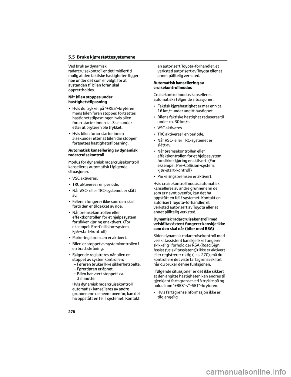 TOYOTA RAV4 PHEV 2021 Instruksjoner for bruk (in Norwegian) Ved bruk av dynamisk
radarcruisekontroll er det imidlertid
mulig at den faktiske hastigheten ligger
noe under det som er valgt, for at
avstanden til bilen foran skal
opprettholdes.
Når bilen stoppes TOYOTA RAV4 PHEV 2021 Instruksjoner for bruk (in Norwegian) Ved bruk av dynamisk
radarcruisekontroll er det imidlertid
mulig at den faktiske hastigheten ligger
noe under det som er valgt, for at
avstanden til bilen foran skal
opprettholdes.
Når bilen stoppes
