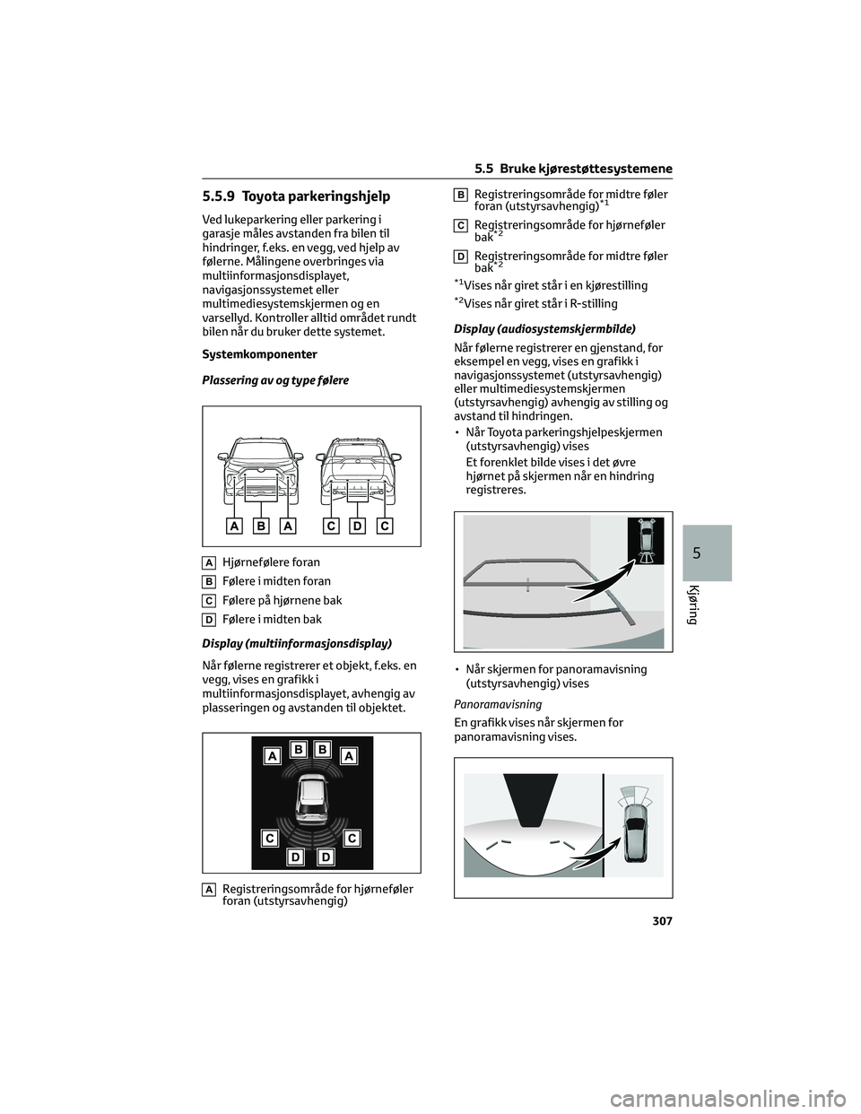 TOYOTA RAV4 PHEV 2021 Instruksjoner for bruk (in Norwegian) 5.5.9 Toyota parkeringshjelp
Ved lukeparkering eller parkering i
garasje måles avstanden fra bilen til
hindringer, f.eks. en vegg, ved hjelp av
følerne. Målingene overbringes via
multiinformasjonsd TOYOTA RAV4 PHEV 2021 Instruksjoner for bruk (in Norwegian) 5.5.9 Toyota parkeringshjelp
Ved lukeparkering eller parkering i
garasje måles avstanden fra bilen til
hindringer, f.eks. en vegg, ved hjelp av
følerne. Målingene overbringes via
multiinformasjonsd