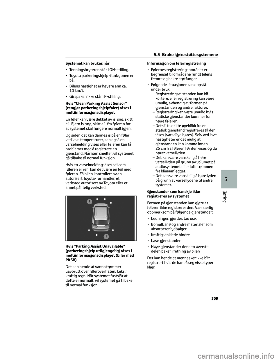 TOYOTA RAV4 PHEV 2021 Instruksjoner for bruk (in Norwegian) Systemet kan brukes når
• Tenningsbryteren står i ON-stilling.
• Toyota parkeringshjelp-funksjonen er
på.
• Bilens hastighet er høyere enn ca.
10 km/t.
• Girspaken ikke står i P-stilling. TOYOTA RAV4 PHEV 2021 Instruksjoner for bruk (in Norwegian) Systemet kan brukes når
• Tenningsbryteren står i ON-stilling.
• Toyota parkeringshjelp-funksjonen er
på.
• Bilens hastighet er høyere enn ca.
10 km/t.
• Girspaken ikke står i P-stilling.