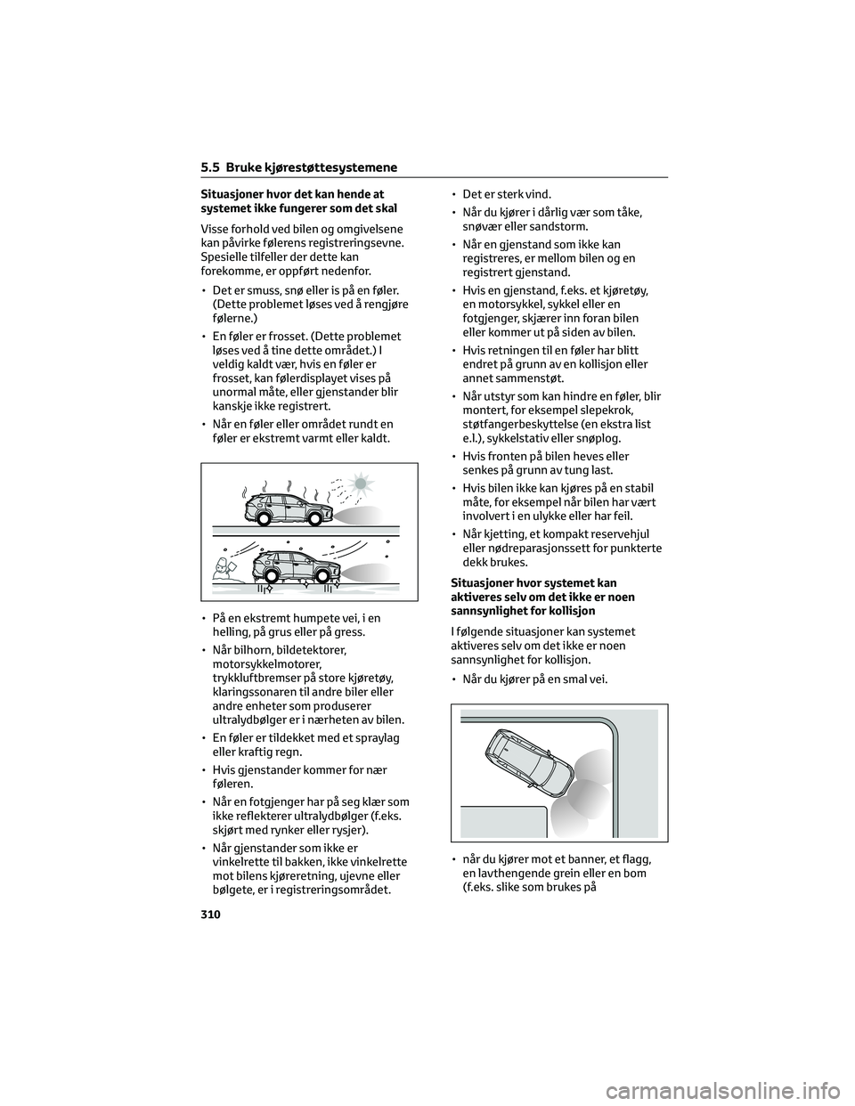 TOYOTA RAV4 PHEV 2021 Instruksjoner for bruk (in Norwegian) Situasjoner hvor det kan hende at
systemet ikke fungerer som det skal
Visse forhold ved bilen og omgivelsene
kan påvirke følerens registreringsevne.
Spesielle tilfeller der dette kan
forekomme, er o TOYOTA RAV4 PHEV 2021 Instruksjoner for bruk (in Norwegian) Situasjoner hvor det kan hende at
systemet ikke fungerer som det skal
Visse forhold ved bilen og omgivelsene
kan påvirke følerens registreringsevne.
Spesielle tilfeller der dette kan
forekomme, er o