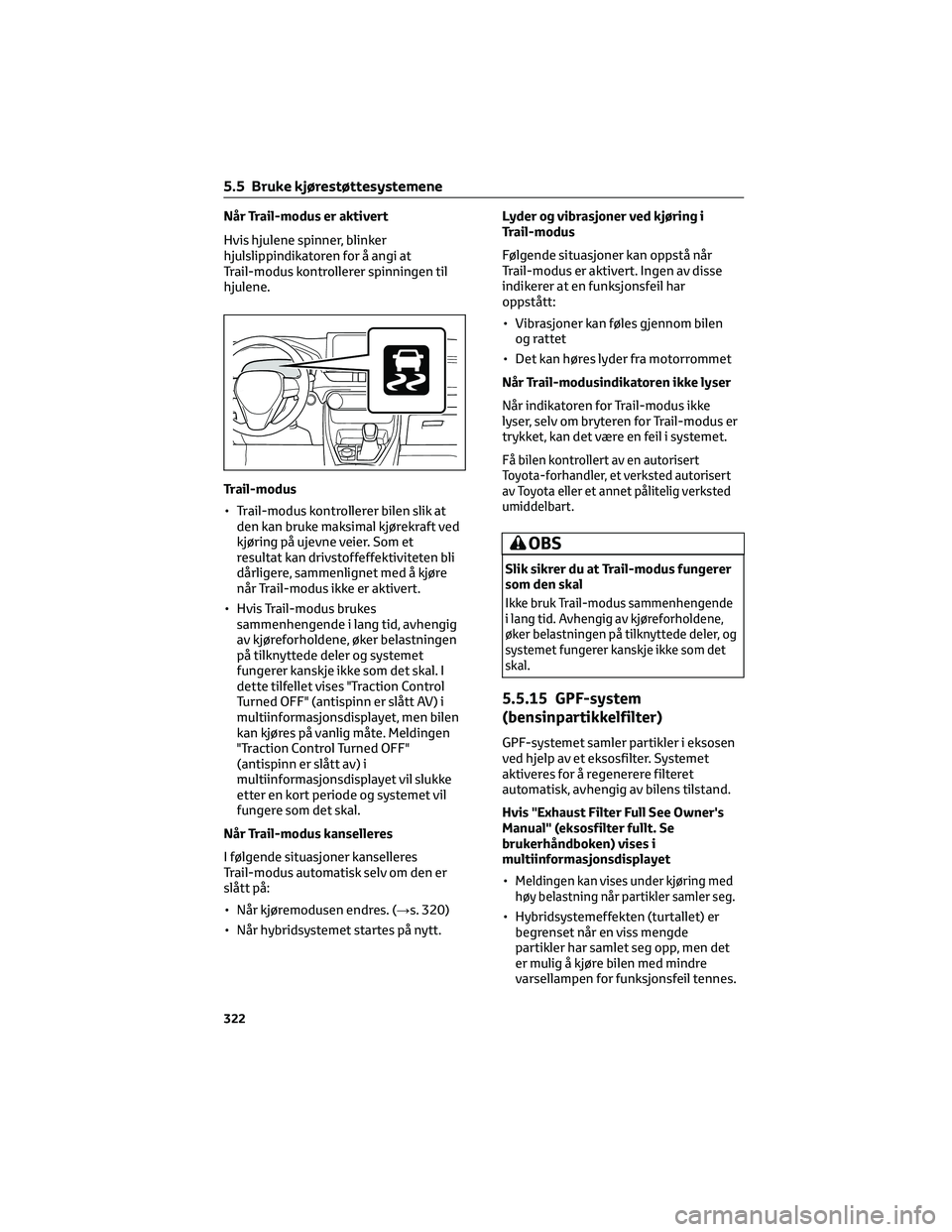 TOYOTA RAV4 PHEV 2021 Instruksjoner for bruk (in Norwegian) Når Trail-modus er aktivert
Hvis hjulene spinner, blinker
hjulslippindikatoren for å angi at
Trail-modus kontrollerer spinningen til
hjulene.
Trail-modus
• Trail-modus kontrollerer bilen slik at
d TOYOTA RAV4 PHEV 2021 Instruksjoner for bruk (in Norwegian) Når Trail-modus er aktivert
Hvis hjulene spinner, blinker
hjulslippindikatoren for å angi at
Trail-modus kontrollerer spinningen til
hjulene.
Trail-modus
• Trail-modus kontrollerer bilen slik at
d