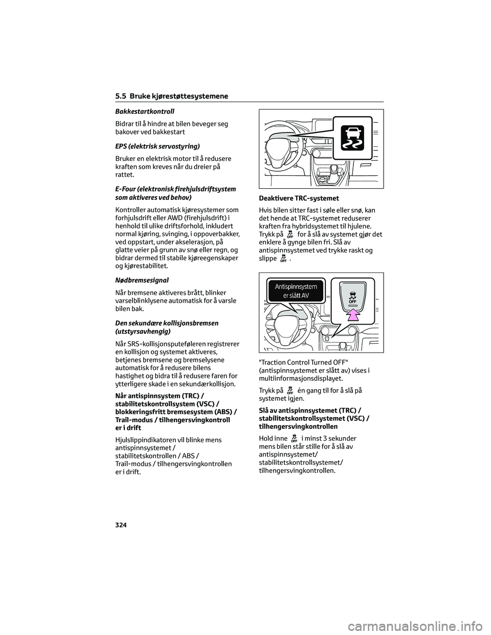 TOYOTA RAV4 PHEV 2021 Instruksjoner for bruk (in Norwegian) Bakkestartkontroll
Bidrar til å hindre at bilen beveger seg
bakover ved bakkestart
EPS (elektrisk servostyring)
Bruker en elektrisk motor til å redusere
kraften som kreves når du dreier på
rattet. TOYOTA RAV4 PHEV 2021 Instruksjoner for bruk (in Norwegian) Bakkestartkontroll
Bidrar til å hindre at bilen beveger seg
bakover ved bakkestart
EPS (elektrisk servostyring)
Bruker en elektrisk motor til å redusere
kraften som kreves når du dreier på
rattet.