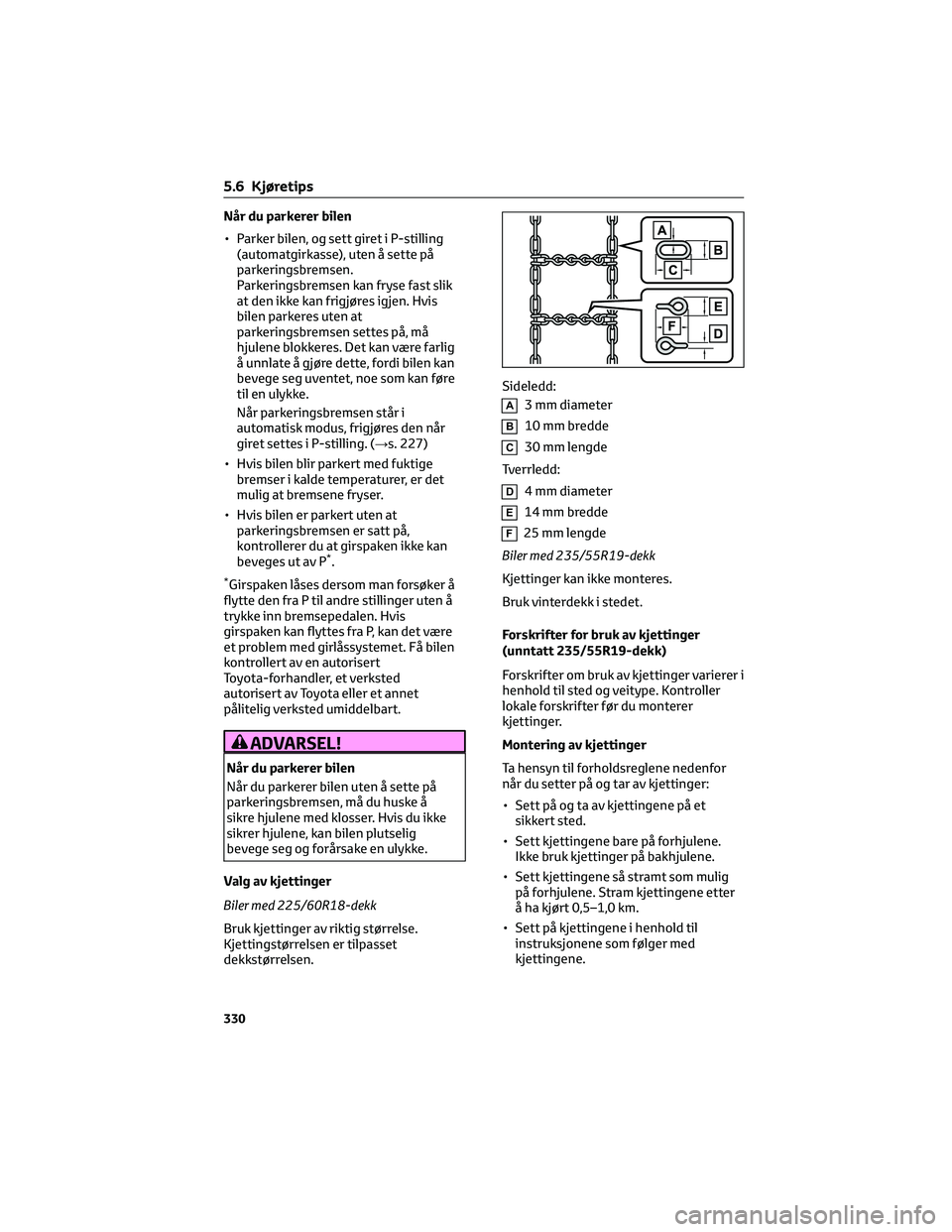 TOYOTA RAV4 PHEV 2021 Instruksjoner for bruk (in Norwegian) Når du parkerer bilen
• Parker bilen, og sett giret i P-stilling
(automatgirkasse), uten å sette på
parkeringsbremsen.
Parkeringsbremsen kan fryse fast slik
at den ikke kan frigjøres igjen. Hvis TOYOTA RAV4 PHEV 2021 Instruksjoner for bruk (in Norwegian) Når du parkerer bilen
• Parker bilen, og sett giret i P-stilling
(automatgirkasse), uten å sette på
parkeringsbremsen.
Parkeringsbremsen kan fryse fast slik
at den ikke kan frigjøres igjen. Hvis