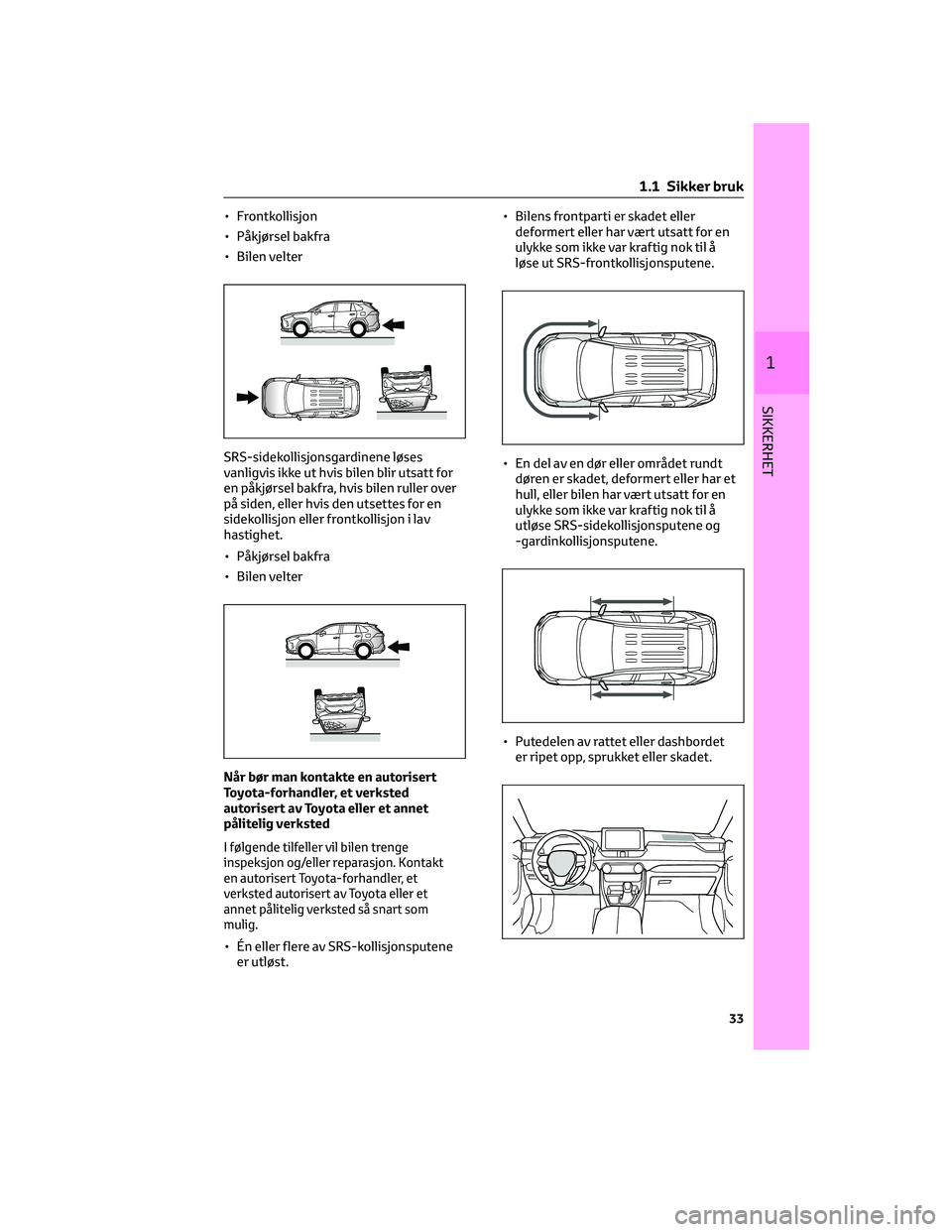 TOYOTA RAV4 PHEV 2021 Instruksjoner for bruk (in Norwegian) • Frontkollisjon
• Påkjørsel bakfra
• Bilen velter
SRS-sidekollisjonsgardinene løses
vanligvis ikke ut hvis bilen blir utsatt for
en påkjørsel bakfra, hvis bilen ruller over
på siden, elle TOYOTA RAV4 PHEV 2021 Instruksjoner for bruk (in Norwegian) • Frontkollisjon
• Påkjørsel bakfra
• Bilen velter
SRS-sidekollisjonsgardinene løses
vanligvis ikke ut hvis bilen blir utsatt for
en påkjørsel bakfra, hvis bilen ruller over
på siden, elle
