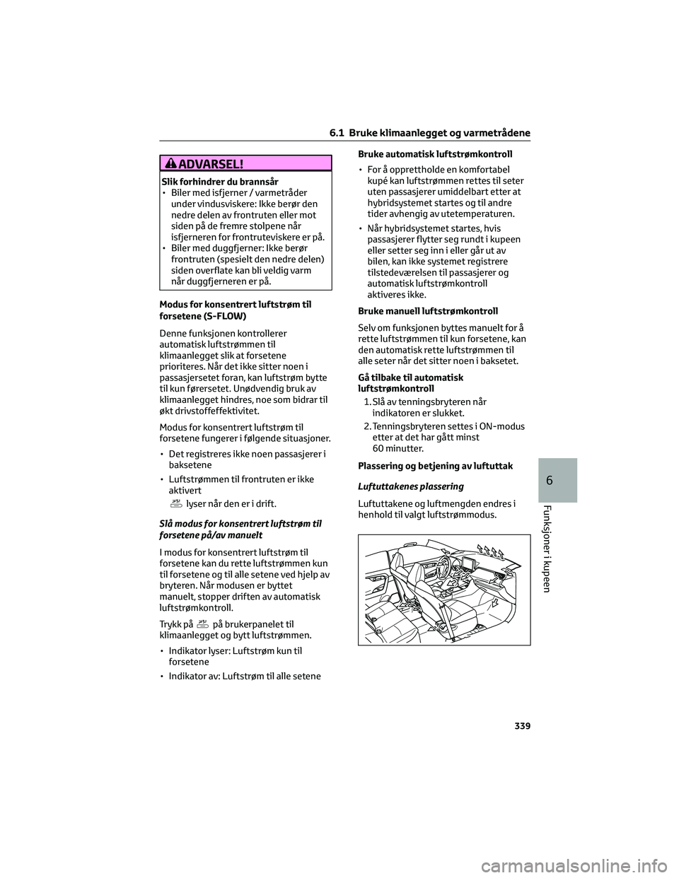 TOYOTA RAV4 PHEV 2021 Instruksjoner for bruk (in Norwegian) ADVARSEL!
Slik forhindrer du brannsår
• Biler med isfjerner / varmetråder
under vindusviskere: Ikke berør den
nedre delen av frontruten eller mot
siden på de fremre stolpene når
isfjerneren for TOYOTA RAV4 PHEV 2021 Instruksjoner for bruk (in Norwegian) ADVARSEL!
Slik forhindrer du brannsår
• Biler med isfjerner / varmetråder
under vindusviskere: Ikke berør den
nedre delen av frontruten eller mot
siden på de fremre stolpene når
isfjerneren for