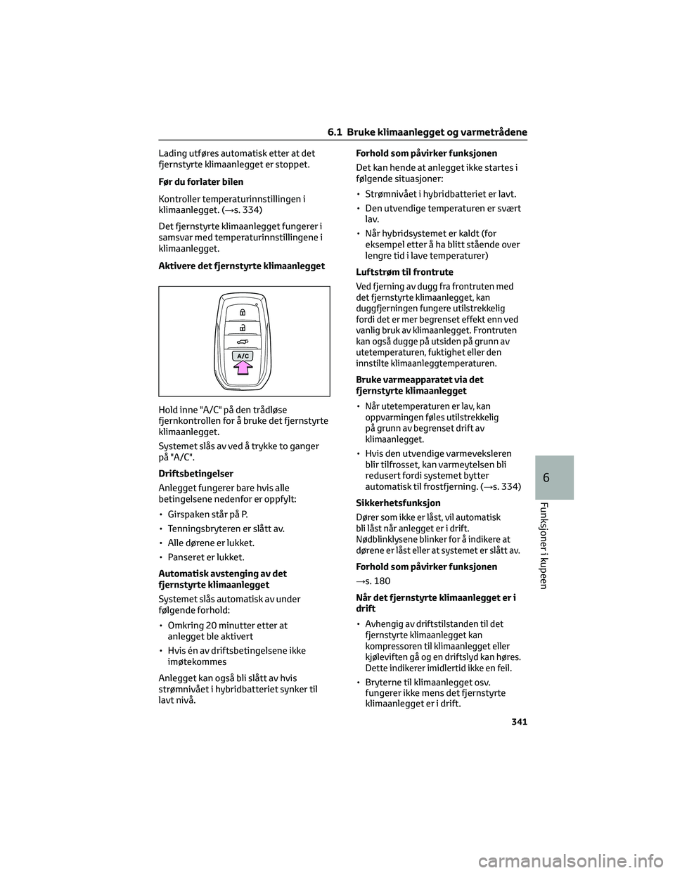 TOYOTA RAV4 PHEV 2021 Instruksjoner for bruk (in Norwegian) Lading utføres automatisk etter at det
fjernstyrte klimaanlegget er stoppet.
Før du forlater bilen
Kontroller temperaturinnstillingen i
klimaanlegget. (→s. 334)
Det fjernstyrte klimaanlegget funge TOYOTA RAV4 PHEV 2021 Instruksjoner for bruk (in Norwegian) Lading utføres automatisk etter at det
fjernstyrte klimaanlegget er stoppet.
Før du forlater bilen
Kontroller temperaturinnstillingen i
klimaanlegget. (→s. 334)
Det fjernstyrte klimaanlegget funge