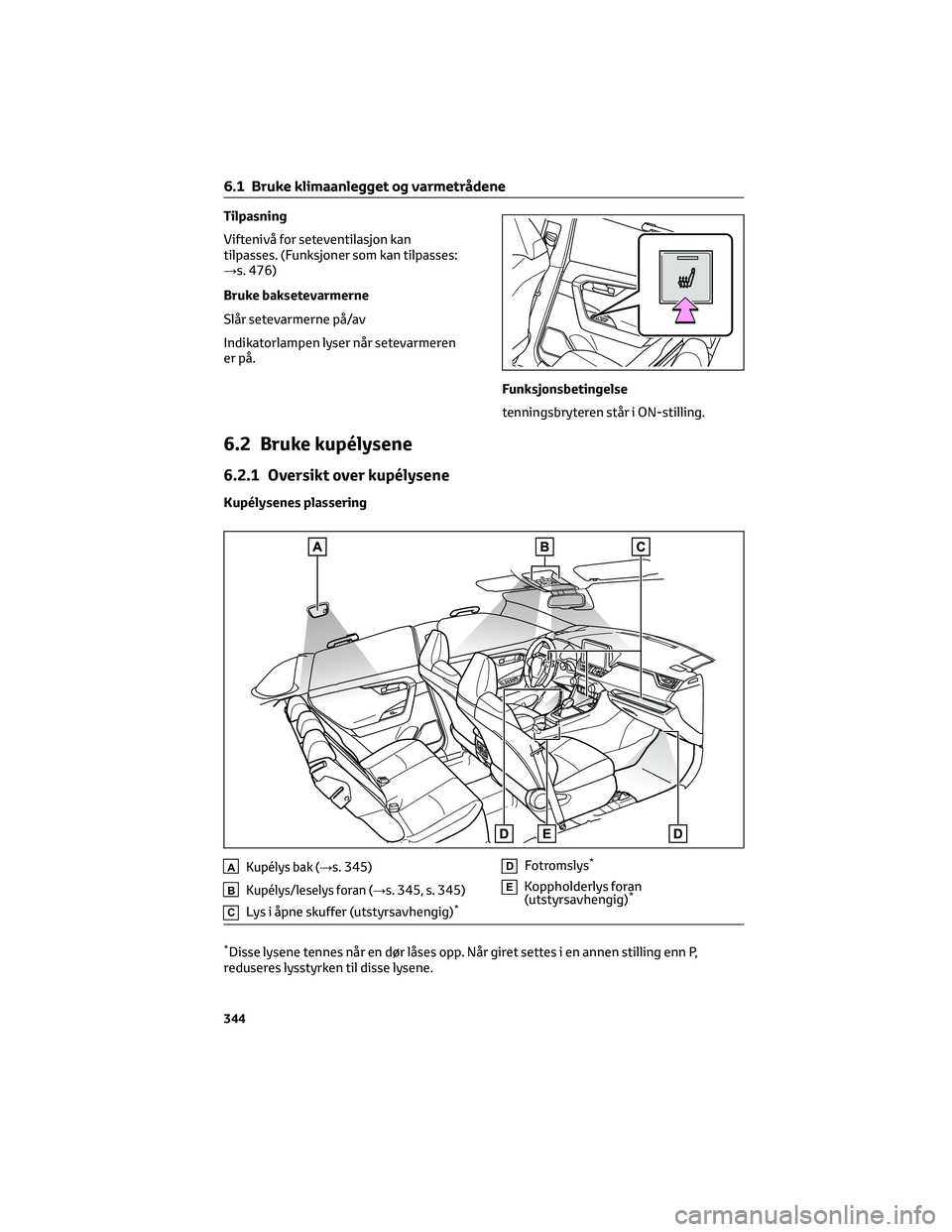 TOYOTA RAV4 PHEV 2021 Instruksjoner for bruk (in Norwegian) Tilpasning
Viftenivå for seteventilasjon kan
tilpasses. (Funksjoner som kan tilpasses:
→s. 476)
Bruke baksetevarmerne
Slår setevarmerne på/av
Indikatorlampen lyser når setevarmeren
er på.
Funks TOYOTA RAV4 PHEV 2021 Instruksjoner for bruk (in Norwegian) Tilpasning
Viftenivå for seteventilasjon kan
tilpasses. (Funksjoner som kan tilpasses:
→s. 476)
Bruke baksetevarmerne
Slår setevarmerne på/av
Indikatorlampen lyser når setevarmeren
er på.
Funks