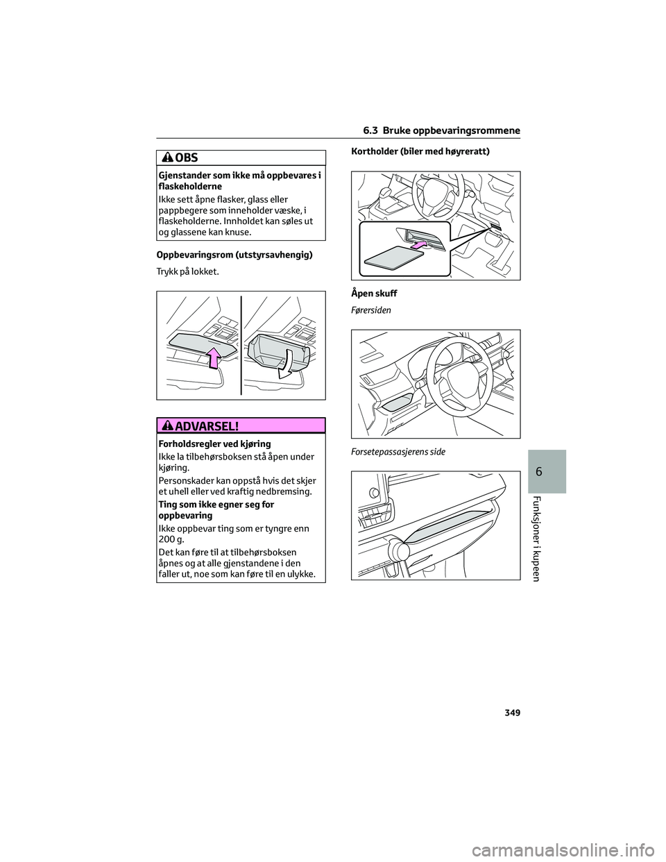 TOYOTA RAV4 PHEV 2021 Instruksjoner for bruk (in Norwegian) OBS
Gjenstander som ikke må oppbevares i
flaskeholderne
Ikke sett åpne flasker, glass eller
pappbegere som inneholder væske, i
flaskeholderne. Innholdet kan søles ut
og glassene kan knuse.
Oppbeva TOYOTA RAV4 PHEV 2021 Instruksjoner for bruk (in Norwegian) OBS
Gjenstander som ikke må oppbevares i
flaskeholderne
Ikke sett åpne flasker, glass eller
pappbegere som inneholder væske, i
flaskeholderne. Innholdet kan søles ut
og glassene kan knuse.
Oppbeva