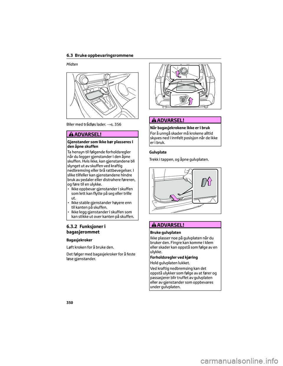 TOYOTA RAV4 PHEV 2021 Instruksjoner for bruk (in Norwegian) Midten
Biler med trådløs lader.→s. 356
ADVARSEL!
Gjenstander som ikke bør plasseres i
den åpne skuffen
Ta hensyn til følgende forholdsregler
når du legger gjenstander i den åpne
skuffen. Hvis TOYOTA RAV4 PHEV 2021 Instruksjoner for bruk (in Norwegian) Midten
Biler med trådløs lader.→s. 356
ADVARSEL!
Gjenstander som ikke bør plasseres i
den åpne skuffen
Ta hensyn til følgende forholdsregler
når du legger gjenstander i den åpne
skuffen. Hvis