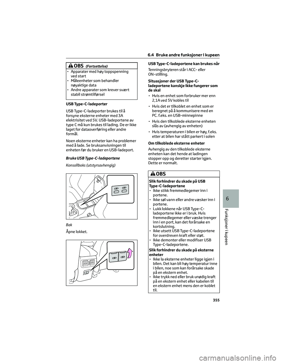 TOYOTA RAV4 PHEV 2021 Instruksjoner for bruk (in Norwegian) OBS(Fortsettelse)
• Apparater med høy toppspenning
ved start
• Måleenheter som behandler
nøyaktige data
• Andre apparater som krever svært
stabil strømtilførsel
USB Type-C-ladeporter
USB T TOYOTA RAV4 PHEV 2021 Instruksjoner for bruk (in Norwegian) OBS(Fortsettelse)
• Apparater med høy toppspenning
ved start
• Måleenheter som behandler
nøyaktige data
• Andre apparater som krever svært
stabil strømtilførsel
USB Type-C-ladeporter
USB T