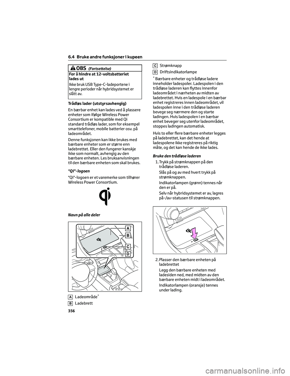 TOYOTA RAV4 PHEV 2021 Instruksjoner for bruk (in Norwegian) OBS(Fortsettelse)
For å hindre at 12-voltsbatteriet
lades ut
Ikke bruk USB Type-C-ladeportene i
lengre perioder når hybridsystemet er
slått av.
Trådløs lader (utstyrsavhengig)
En bærbar enhet ka TOYOTA RAV4 PHEV 2021 Instruksjoner for bruk (in Norwegian) OBS(Fortsettelse)
For å hindre at 12-voltsbatteriet
lades ut
Ikke bruk USB Type-C-ladeportene i
lengre perioder når hybridsystemet er
slått av.
Trådløs lader (utstyrsavhengig)
En bærbar enhet ka