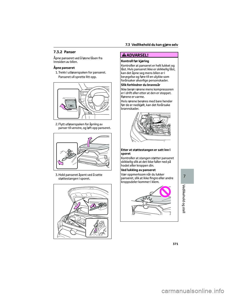 TOYOTA RAV4 PHEV 2021 Instruksjoner for bruk (in Norwegian) 7.3.2 Panser
Åpne panseret ved å løsne låsen fra
innsiden av bilen.
Åpne panseret
1. Trekk i utløserspaken for panseret.
Panseret vil sprette litt opp.
2.
Flytt utløserspaken for åpning av
pan TOYOTA RAV4 PHEV 2021 Instruksjoner for bruk (in Norwegian) 7.3.2 Panser
Åpne panseret ved å løsne låsen fra
innsiden av bilen.
Åpne panseret
1. Trekk i utløserspaken for panseret.
Panseret vil sprette litt opp.
2.
Flytt utløserspaken for åpning av
pan