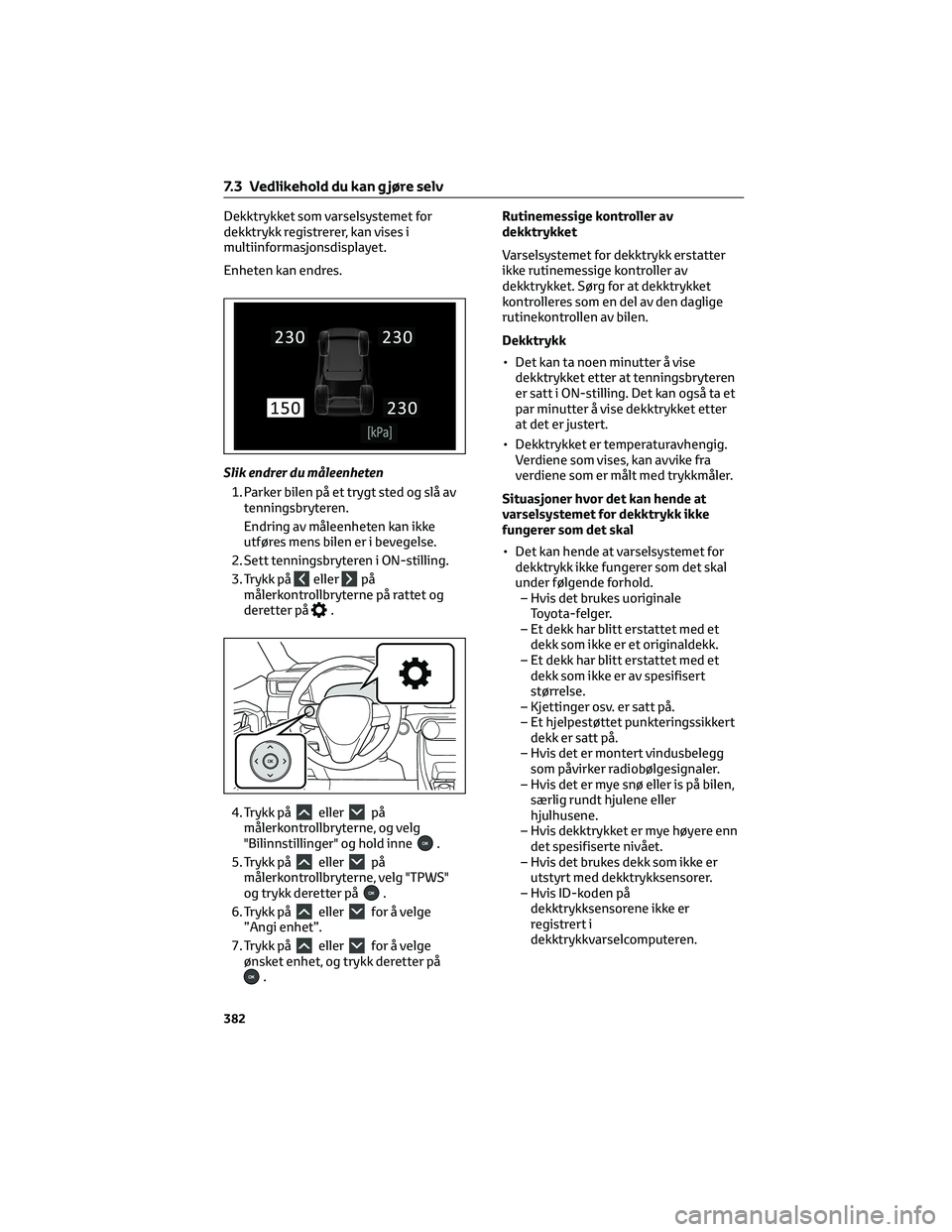 TOYOTA RAV4 PHEV 2021 Instruksjoner for bruk (in Norwegian) Dekktrykket som varselsystemet for
dekktrykk registrerer, kan vises i
multiinformasjonsdisplayet.
Enheten kan endres.
Slik endrer du måleenheten
1. Parker bilen på et trygt sted og slå av
tenningsb TOYOTA RAV4 PHEV 2021 Instruksjoner for bruk (in Norwegian) Dekktrykket som varselsystemet for
dekktrykk registrerer, kan vises i
multiinformasjonsdisplayet.
Enheten kan endres.
Slik endrer du måleenheten
1. Parker bilen på et trygt sted og slå av
tenningsb