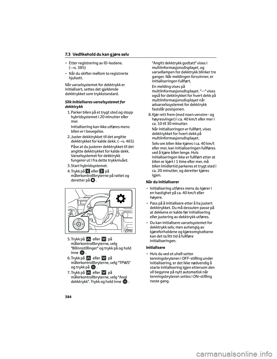 TOYOTA RAV4 PHEV 2021 Instruksjoner for bruk (in Norwegian) • Etter registrering av ID-kodene.
(→s. 385)
• Når du skifter mellom to registrerte
hjulsett.
Når varselsystemet for dekktrykk er
initialisert, settes det gjeldende
dekktrykket som trykkstanda TOYOTA RAV4 PHEV 2021 Instruksjoner for bruk (in Norwegian) • Etter registrering av ID-kodene.
(→s. 385)
• Når du skifter mellom to registrerte
hjulsett.
Når varselsystemet for dekktrykk er
initialisert, settes det gjeldende
dekktrykket som trykkstanda