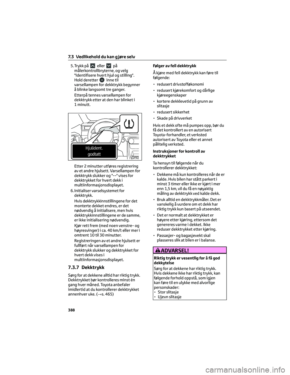 TOYOTA RAV4 PHEV 2021 Instruksjoner for bruk (in Norwegian) 5. Trykk påellerpå
målerkontrollbryterne, og velg
"Identifisere hvert hjul og stilling".
Hold deretter
inne til
varsellampen for dekktrykk begynner
å blinke langsomt tre ganger.
Etterpå t TOYOTA RAV4 PHEV 2021 Instruksjoner for bruk (in Norwegian) 5. Trykk påellerpå
målerkontrollbryterne, og velg
"Identifisere hvert hjul og stilling".
Hold deretter
inne til
varsellampen for dekktrykk begynner
å blinke langsomt tre ganger.
Etterpå t
