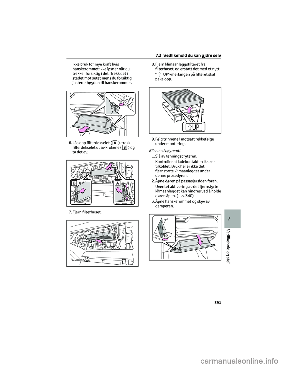 TOYOTA RAV4 PHEV 2021 Instruksjoner for bruk (in Norwegian) Ikke bruk for mye kraft hvis
hanskerommet ikke løsner når du
trekker forsiktig i det. Trekk det i
stedet mot setet mens du forsiktig
justerer høyden til hanskerommet.
6. Lås opp filterdekselet (
A TOYOTA RAV4 PHEV 2021 Instruksjoner for bruk (in Norwegian) Ikke bruk for mye kraft hvis
hanskerommet ikke løsner når du
trekker forsiktig i det. Trekk det i
stedet mot setet mens du forsiktig
justerer høyden til hanskerommet.
6. Lås opp filterdekselet (
A