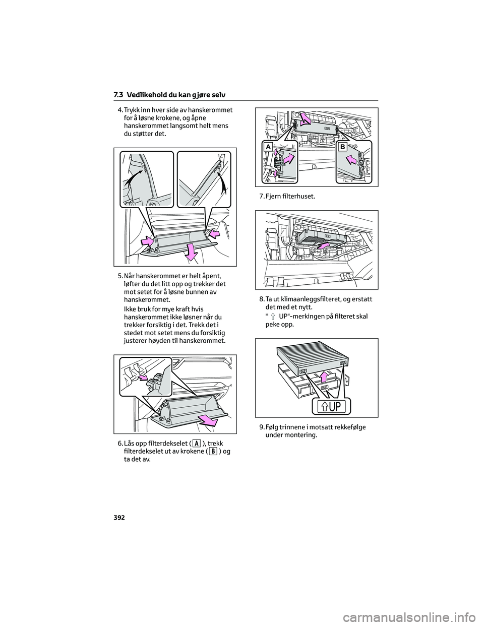 TOYOTA RAV4 PHEV 2021 Instruksjoner for bruk (in Norwegian) 4. Trykk inn hver side av hanskerommet
for å løsne krokene, og åpne
hanskerommet langsomt helt mens
du støtter det.
5. Når hanskerommet er helt åpent,
løfter du det litt opp og trekker det
mot TOYOTA RAV4 PHEV 2021 Instruksjoner for bruk (in Norwegian) 4. Trykk inn hver side av hanskerommet
for å løsne krokene, og åpne
hanskerommet langsomt helt mens
du støtter det.
5. Når hanskerommet er helt åpent,
løfter du det litt opp og trekker det
mot